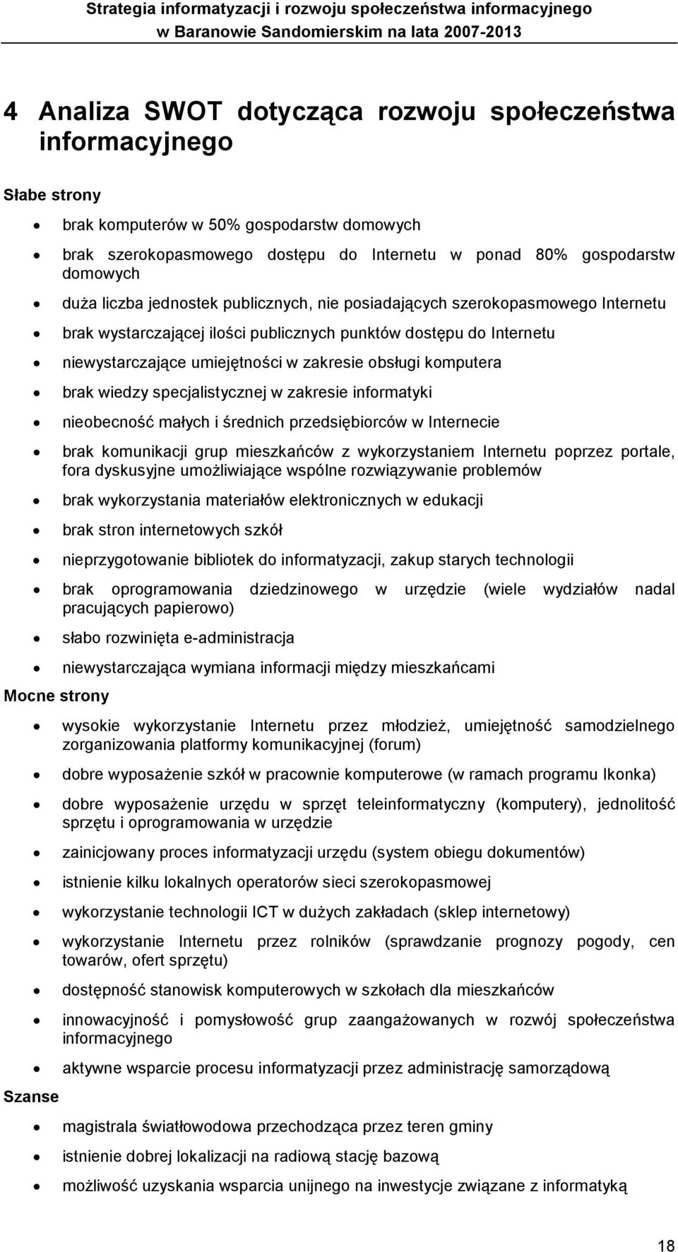 komputera brak wiedzy specjalistycznej w zakresie informatyki nieobecność małych i średnich przedsiębiorców w Internecie brak komunikacji grup mieszkańców z wykorzystaniem Internetu poprzez portale,