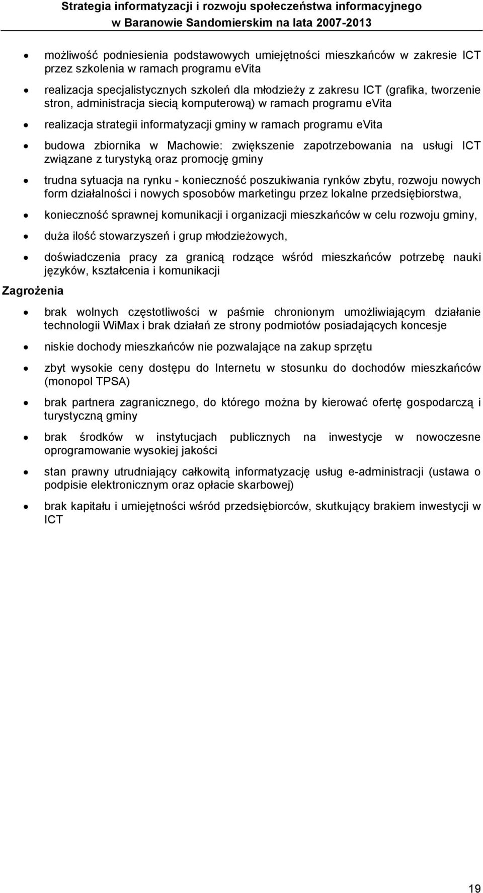 na usługi ICT związane z turystyką oraz promocję gminy trudna sytuacja na rynku - konieczność poszukiwania rynków zbytu, rozwoju nowych form działalności i nowych sposobów marketingu przez lokalne