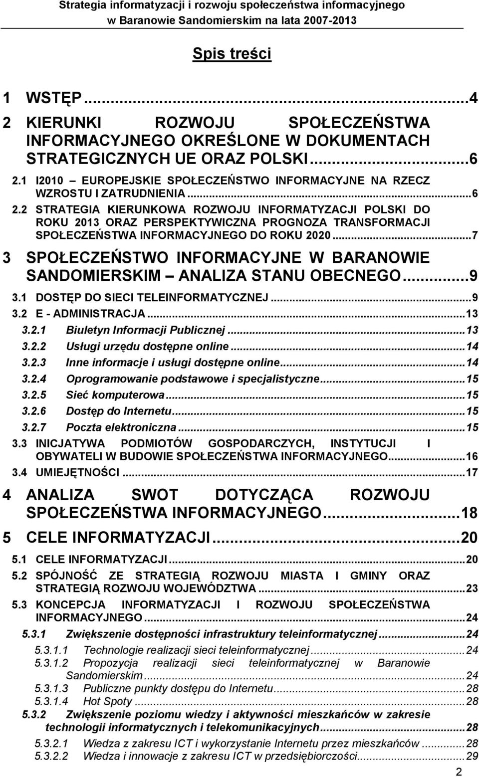 2 STRATEGIA KIERUNKOWA ROZWOJU INFORMATYZACJI POLSKI DO ROKU 2013 ORAZ PERSPEKTYWICZNA PROGNOZA TRANSFORMACJI SPOŁECZEŃSTWA INFORMACYJNEGO DO ROKU 2020.