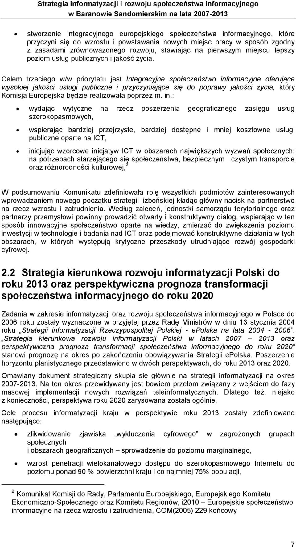 Celem trzeciego w/w priorytetu jest Integracyjne społeczeństwo informacyjne oferujące wysokiej jakości usługi publiczne i przyczyniające się do poprawy jakości życia, który Komisja Europejska będzie