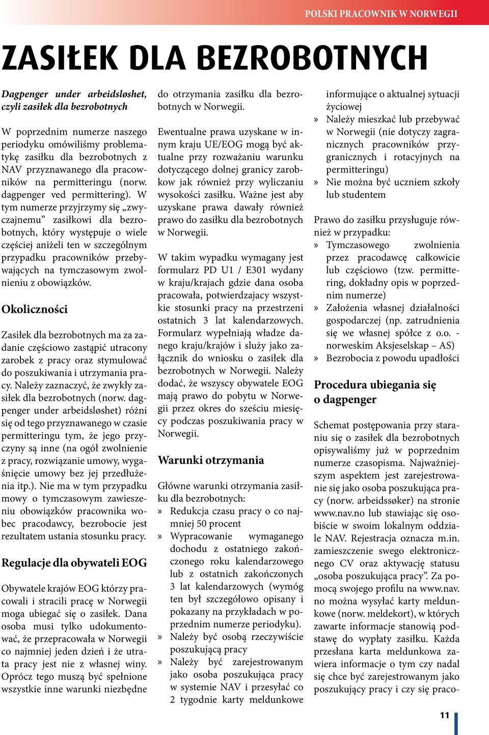 W tym numerze przyjrzymy się zwyczajnemu zasiłkowi dla bezrobotnych, który występuje o wiele częściej aniżeli ten w szczególnym przypadku pracowników przebywających na tymczasowym zwolnieniu z