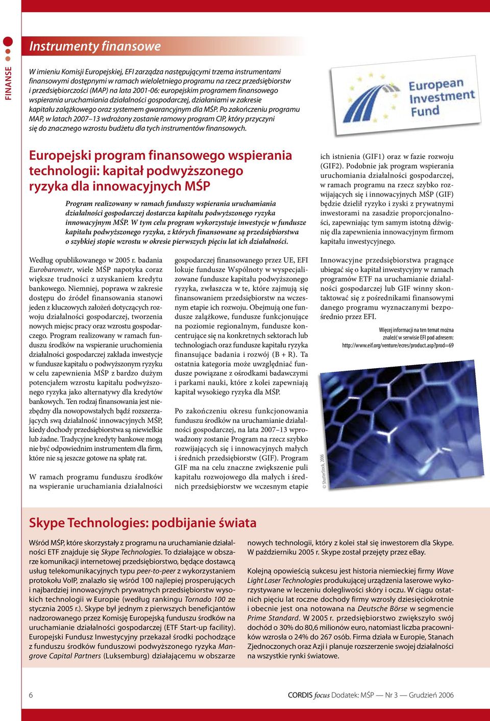 dla MŚP. Po zakończeniu programu MAP, w latach 2007 13 wdrożony zostanie ramowy program CIP, który przyczyni się do znacznego wzrostu budżetu dla tych instrumentów finansowych.