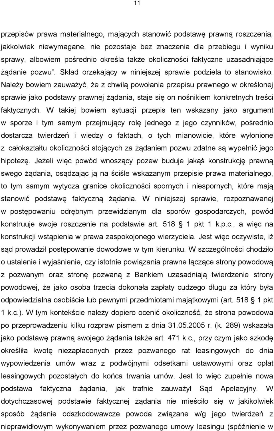 Należy bowiem zauważyć, że z chwilą powołania przepisu prawnego w określonej sprawie jako podstawy prawnej żądania, staje się on nośnikiem konkretnych treści faktycznych.