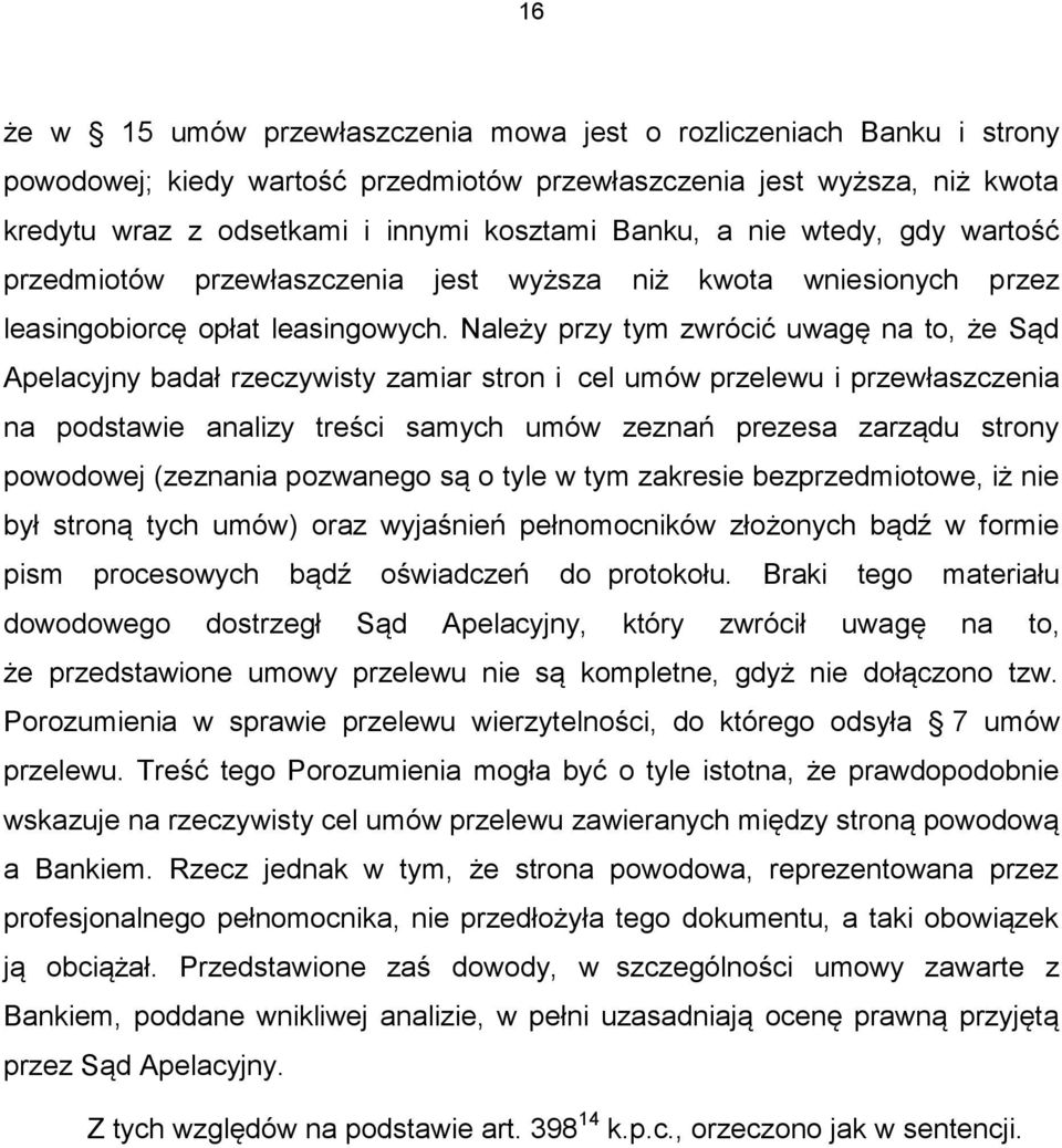 Należy przy tym zwrócić uwagę na to, że Sąd Apelacyjny badał rzeczywisty zamiar stron i cel umów przelewu i przewłaszczenia na podstawie analizy treści samych umów zeznań prezesa zarządu strony