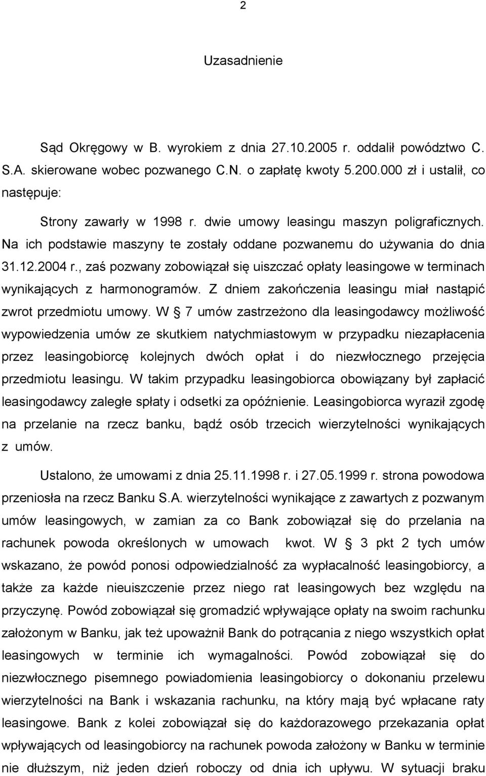 , zaś pozwany zobowiązał się uiszczać opłaty leasingowe w terminach wynikających z harmonogramów. Z dniem zakończenia leasingu miał nastąpić zwrot przedmiotu umowy.