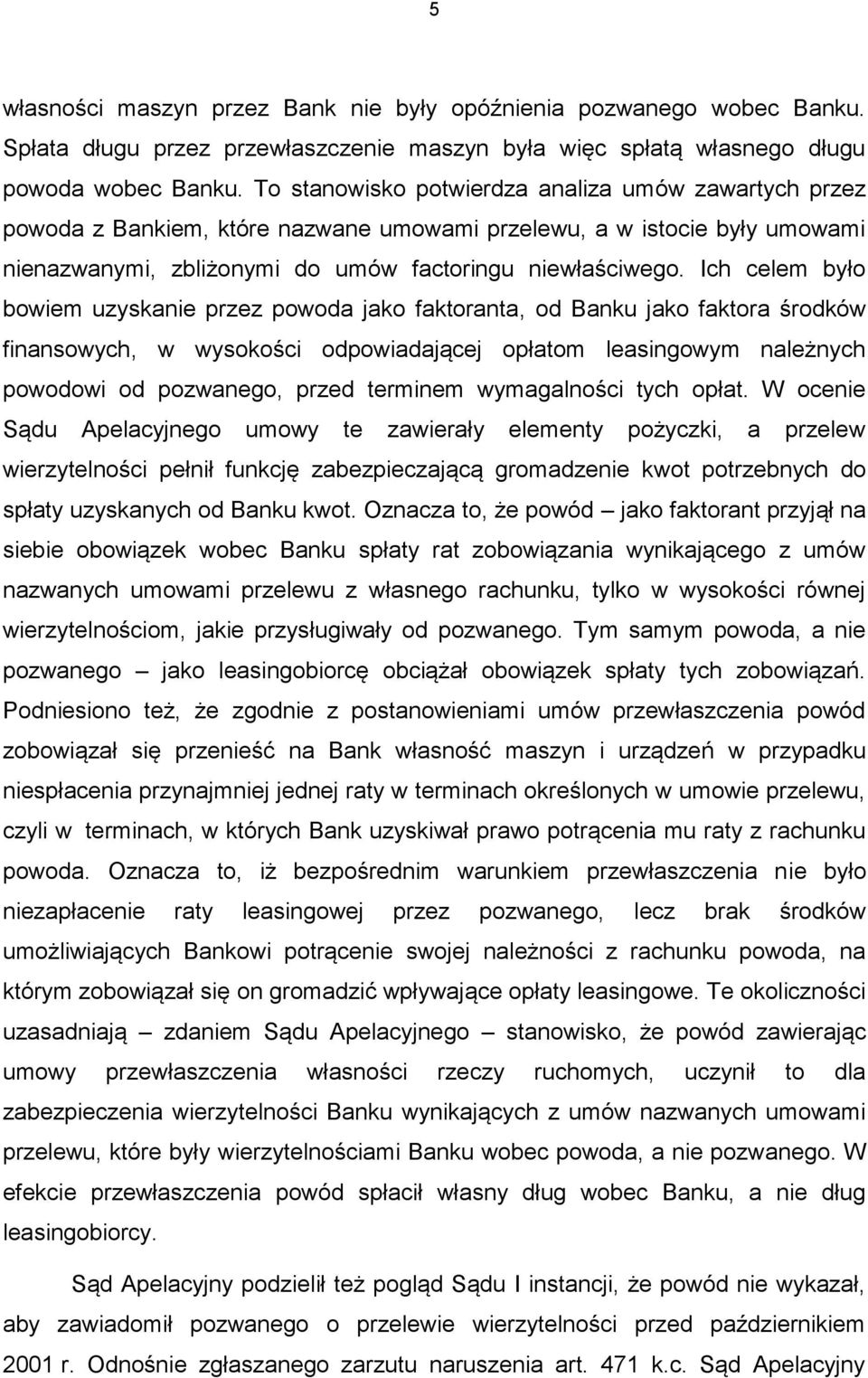 Ich celem było bowiem uzyskanie przez powoda jako faktoranta, od Banku jako faktora środków finansowych, w wysokości odpowiadającej opłatom leasingowym należnych powodowi od pozwanego, przed terminem