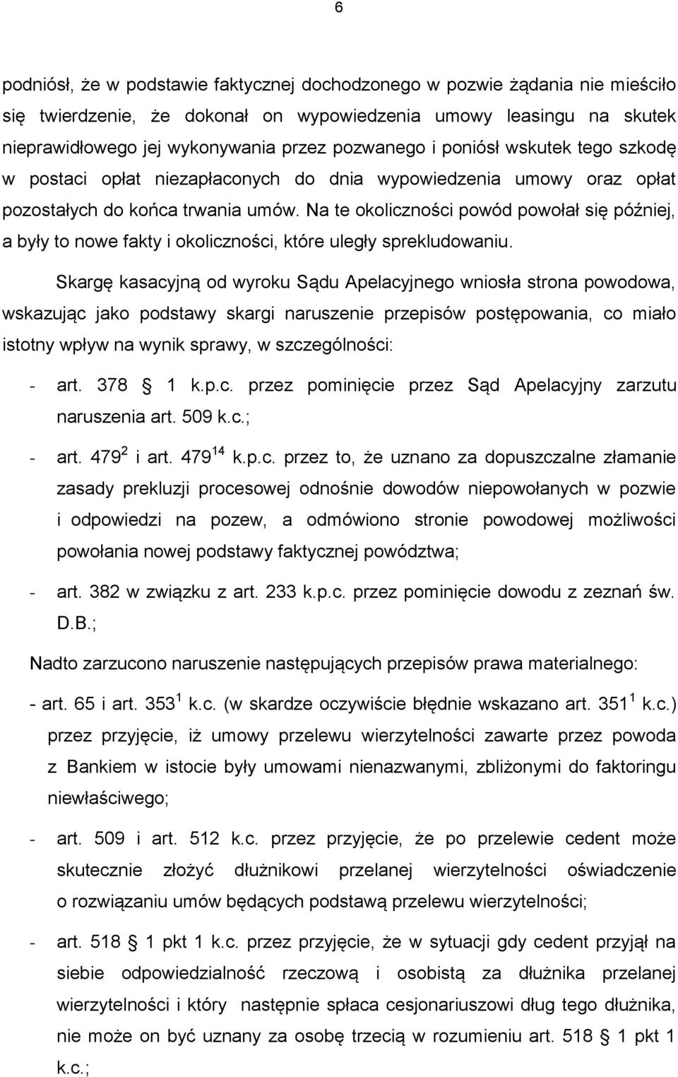 Na te okoliczności powód powołał się później, a były to nowe fakty i okoliczności, które uległy sprekludowaniu.