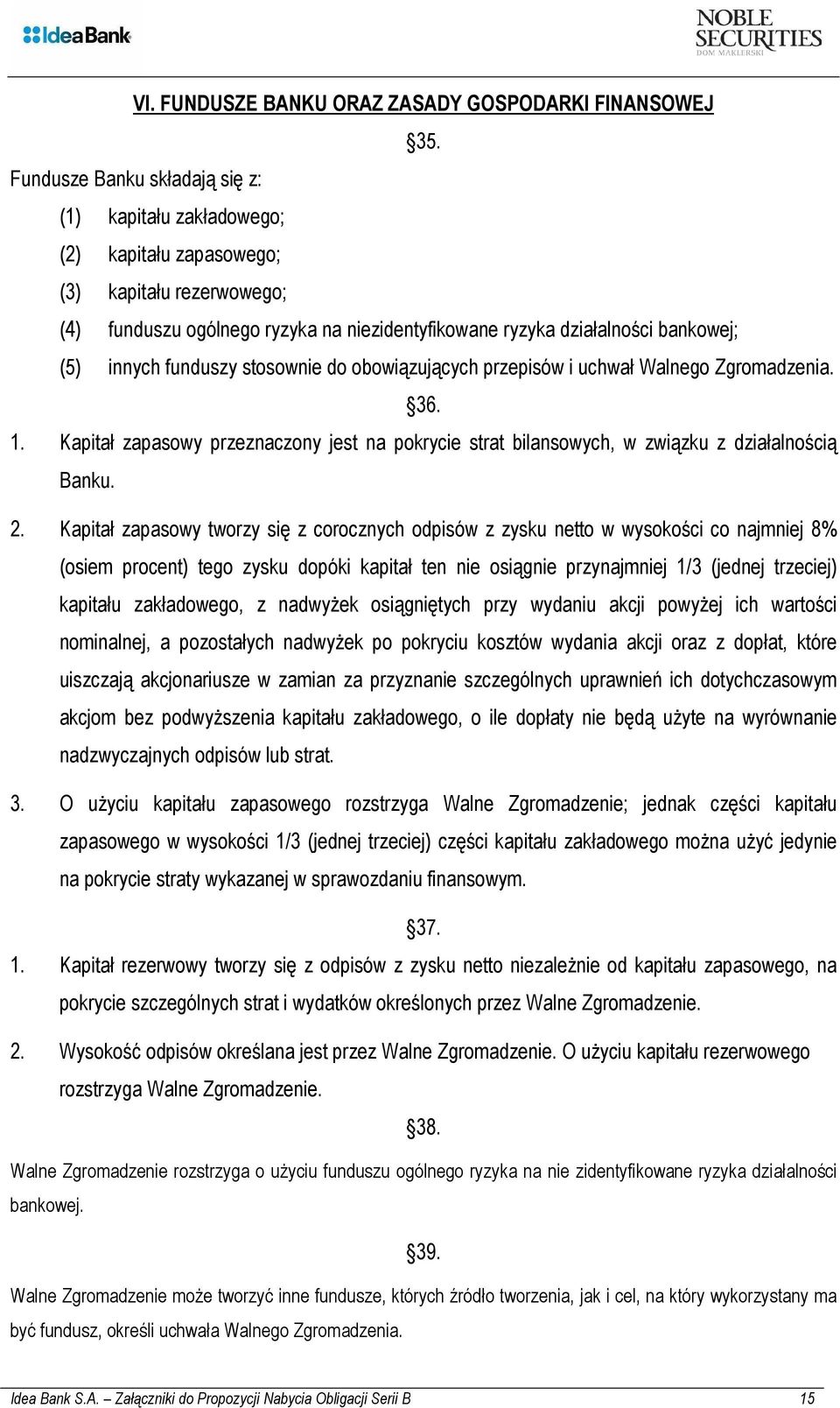 funduszy stosownie do obowiązujących przepisów i uchwał Walnego Zgromadzenia. 36. 1. Kapitał zapasowy przeznaczony jest na pokrycie strat bilansowych, w związku z działalnością Banku. 2.