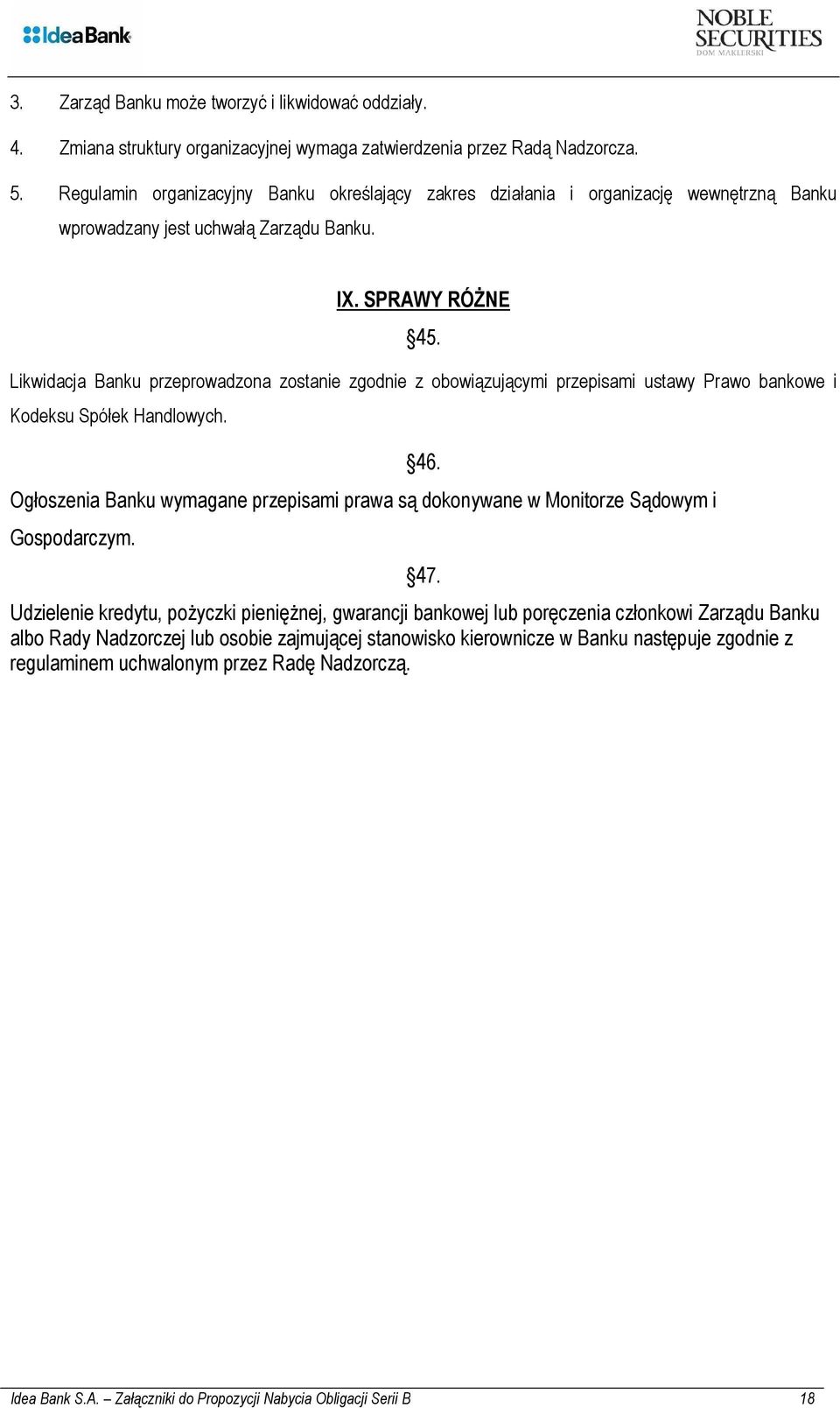 Likwidacja Banku przeprowadzona zostanie zgodnie z obowiązującymi przepisami ustawy Prawo bankowe i Kodeksu Spółek Handlowych.