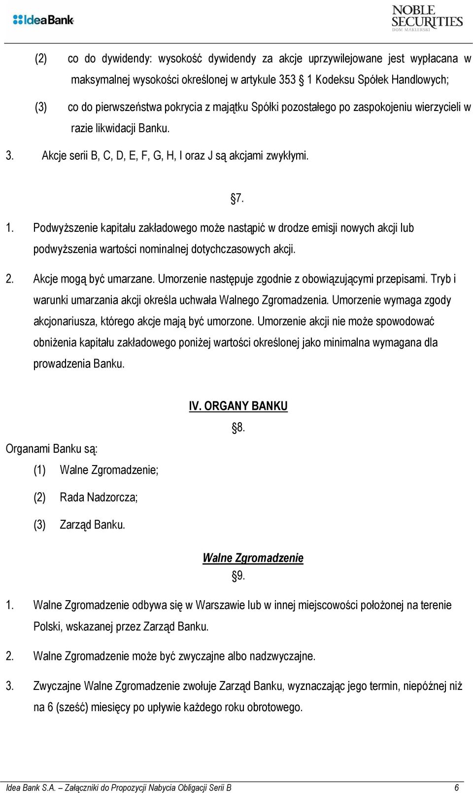 Podwyższenie kapitału zakładowego może nastąpić w drodze emisji nowych akcji lub podwyższenia wartości nominalnej dotychczasowych akcji. 2. Akcje mogą być umarzane.