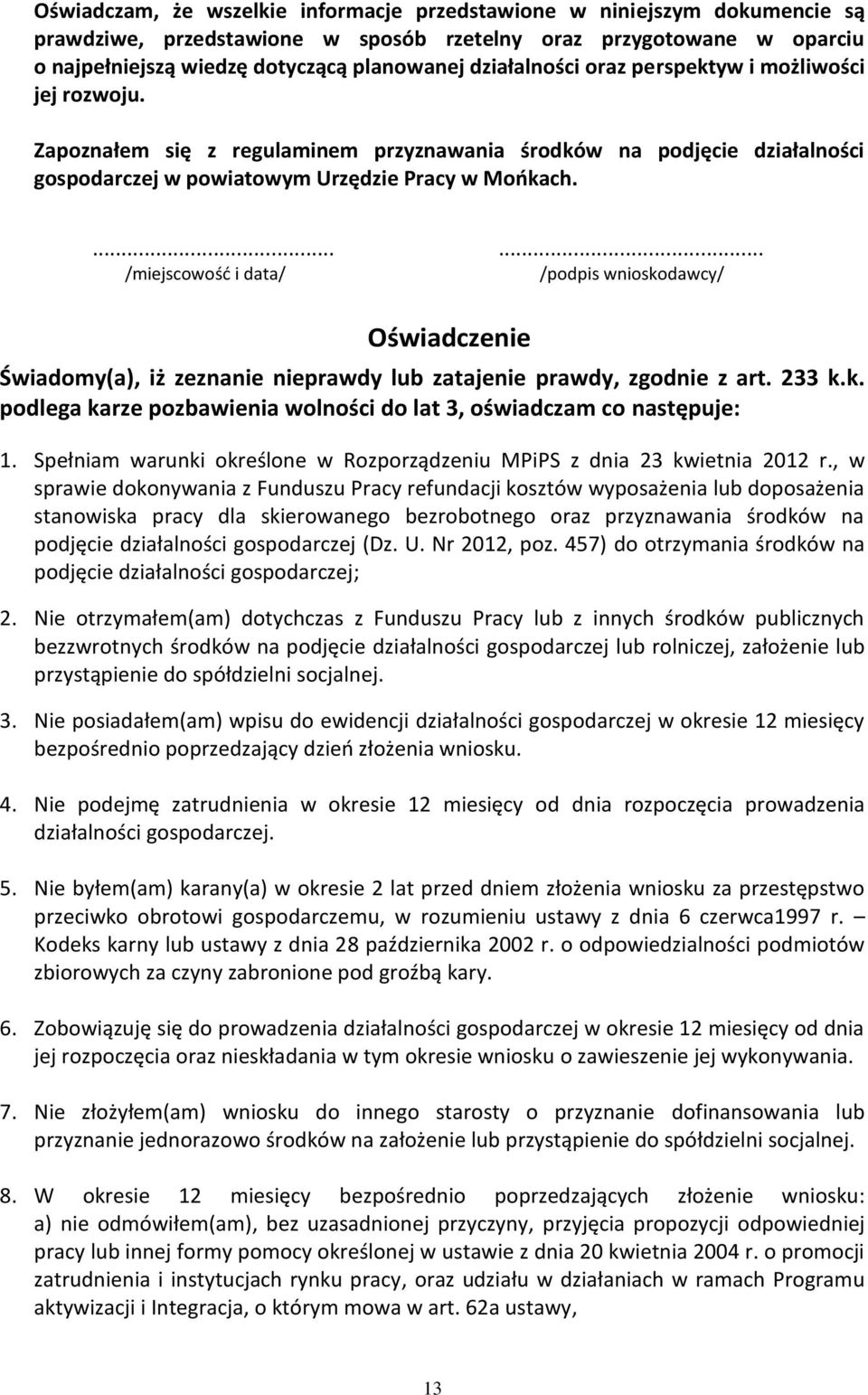 ...... /miejscowość i data/ /podpis wnioskodawcy/ Oświadczenie Świadomy(a), iż zeznanie nieprawdy lub zatajenie prawdy, zgodnie z art. 233 k.k. podlega karze pozbawienia wolności do lat 3, oświadczam co następuje: 1.