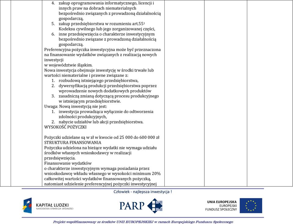 Preferencyjna pożyczka inwestycyjna może być przeznaczona na finansowanie wydatków związanych z realizacją nowych inwestycji w województwie śląskim.