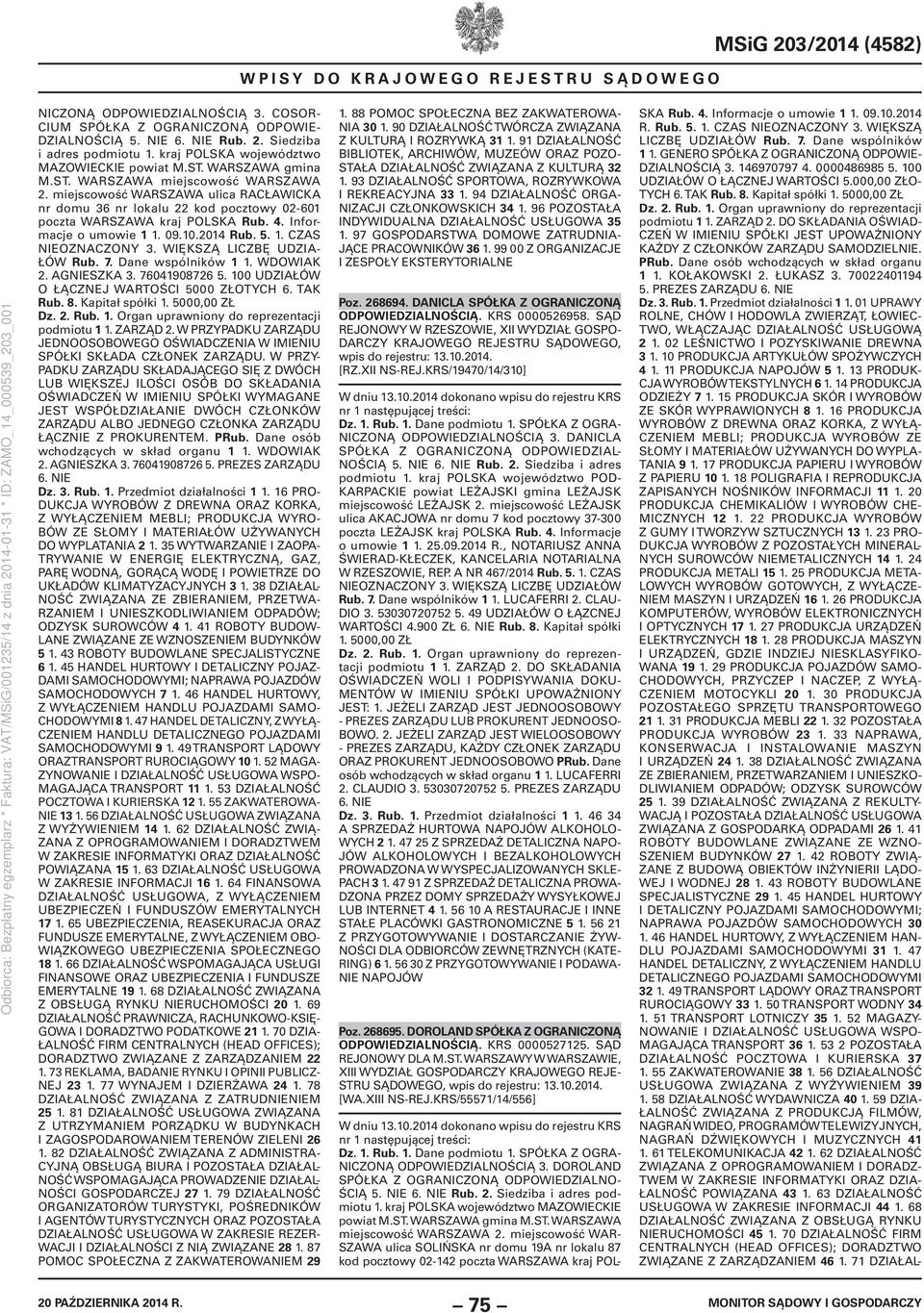 10.2014 Rub. 5. 1. CZAS NIEOZNACZONY 3. WIĘKSZĄ LICZBĘ UDZIA- ŁÓW Rub. 7. Dane wspólników 1 1. WDOWIAK 2. AGNIESZKA 3. 76041908726 5. 100 UDZIAŁÓW O ŁĄCZNEJ WARTOŚCI 5000 ZŁOTYCH 6. TAK Rub. 8.