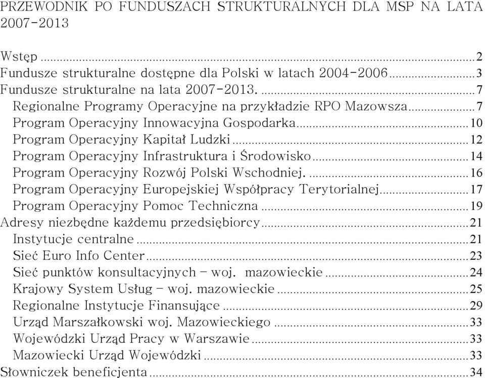 ..14 Program Operacyjny Rozwój Polski Wschodniej....16 Program Operacyjny Europejskiej Współpracy Terytorialnej...17 Program Operacyjny Pomoc Techniczna...19 Adresy niezbędne każdemu przedsiębiorcy.