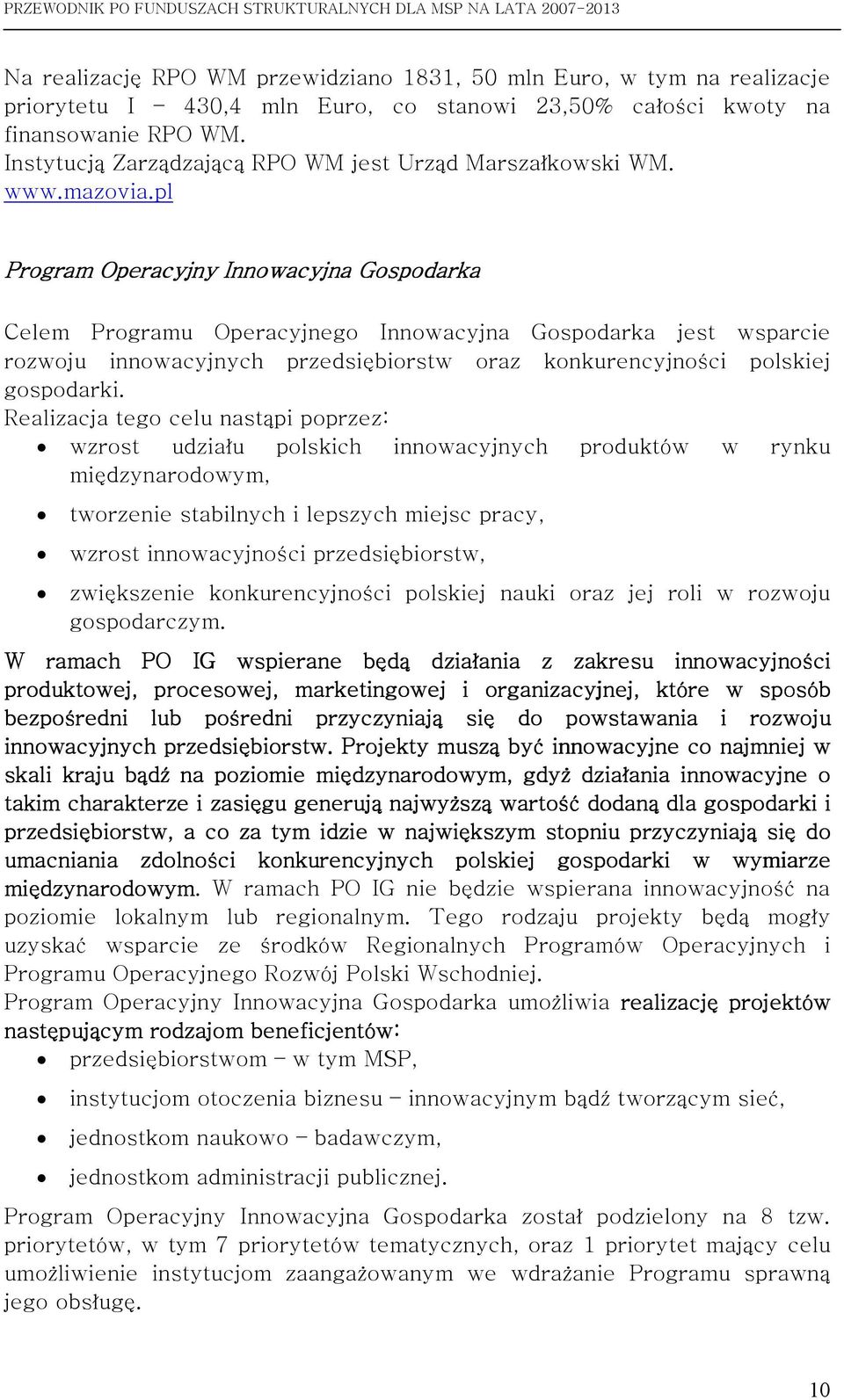 pl Program Operacyjny Innowacyjna Gospodarka Celem Programu Operacyjnego Innowacyjna Gospodarka jest wsparcie rozwoju innowacyjnych przedsiębiorstw oraz konkurencyjności polskiej gospodarki.