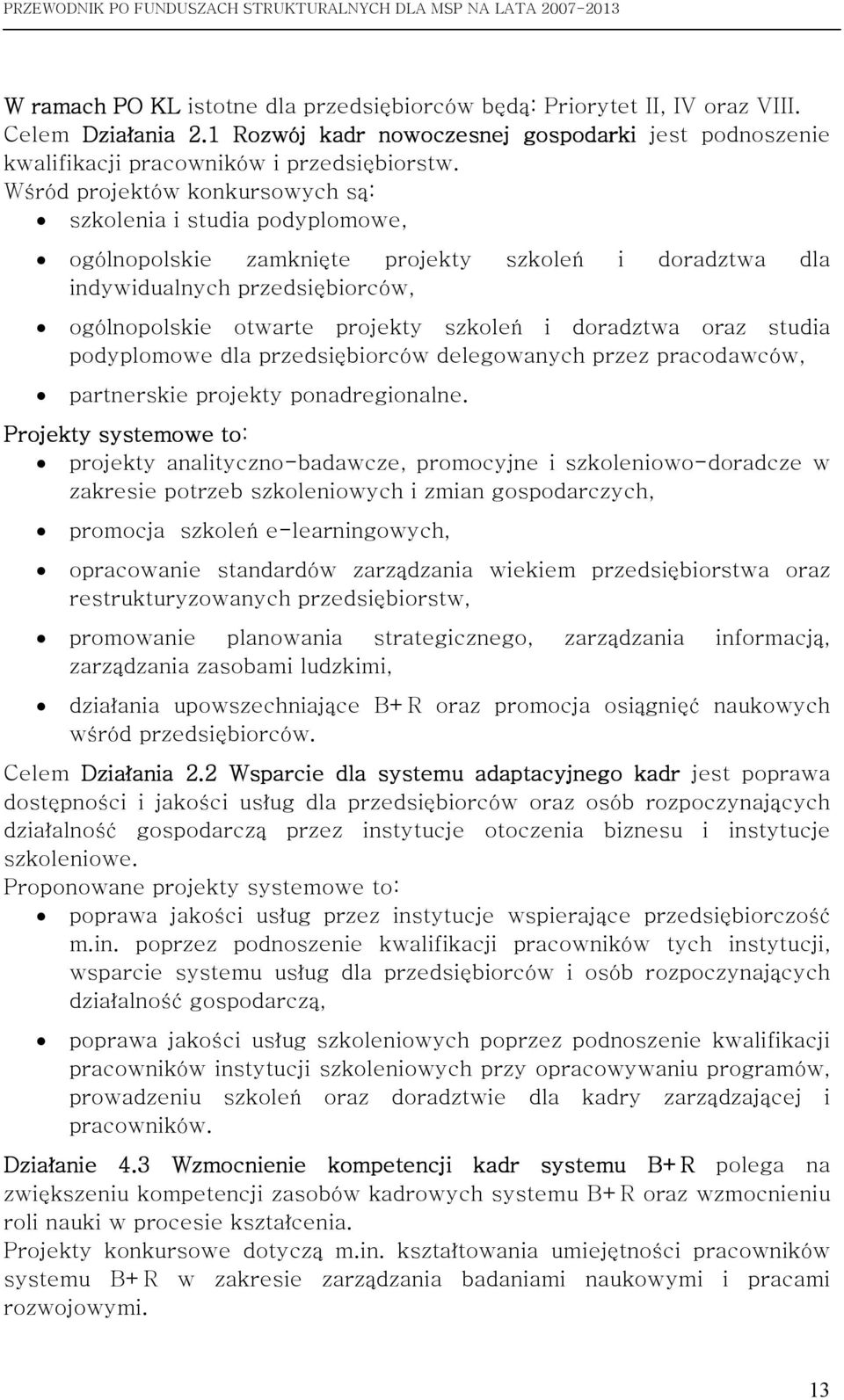 doradztwa oraz studia podyplomowe dla przedsiębiorców delegowanych przez pracodawców, partnerskie projekty ponadregionalne.