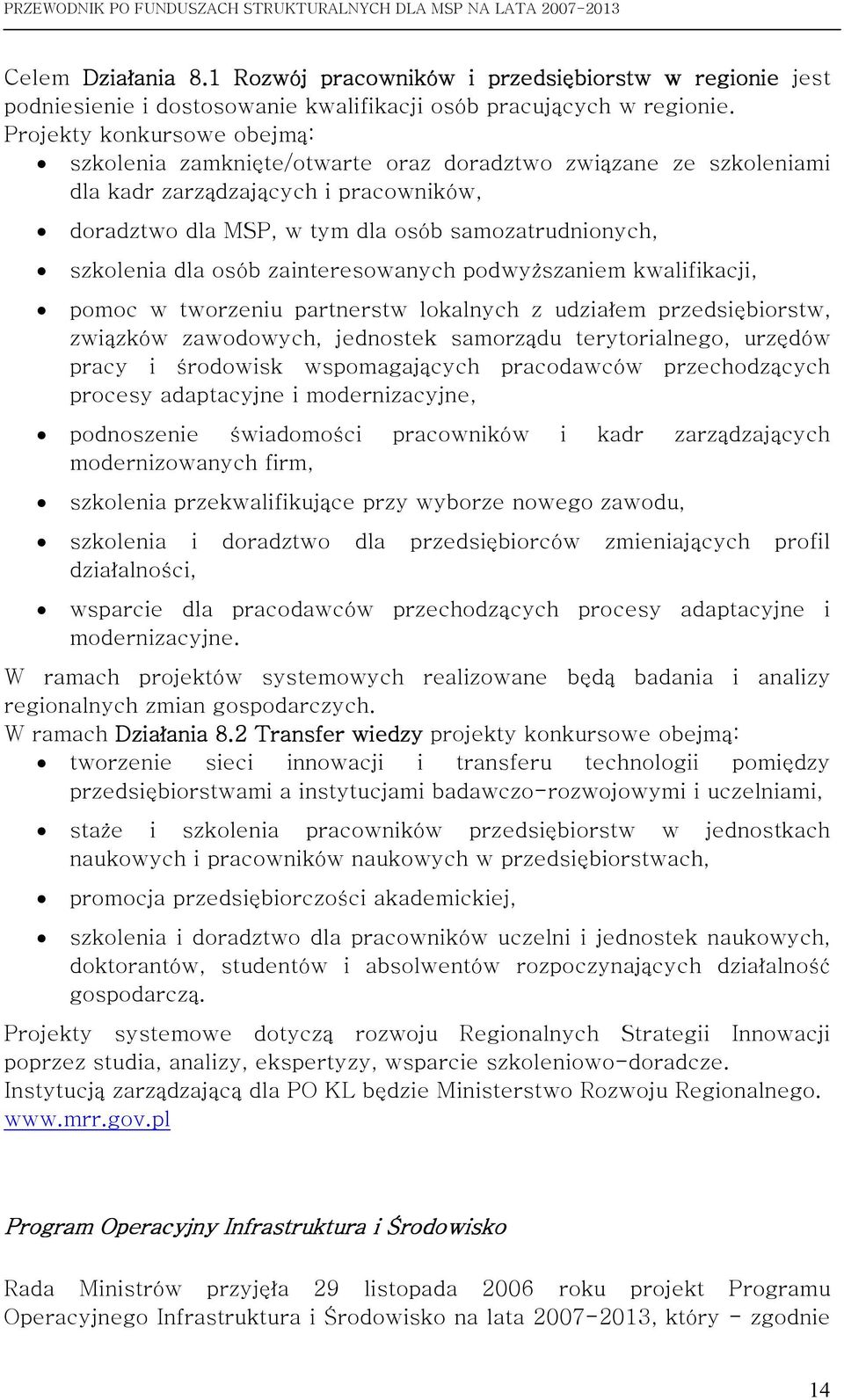 dla osób zainteresowanych podwyższaniem kwalifikacji, pomoc w tworzeniu partnerstw lokalnych z udziałem przedsiębiorstw, związków zawodowych, jednostek samorządu terytorialnego, urzędów pracy i