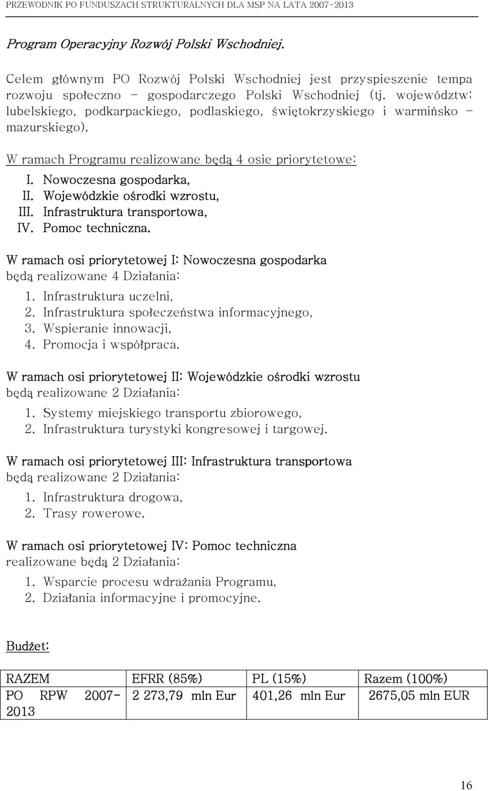 Wojewódzkie ośrodki wzrostu, III. Infrastruktura transportowa, IV. Pomoc techniczna. W ramach osi priorytetowej I: Nowoczesna gospodarka będą realizowane 4 Działania: 1. Infrastruktura uczelni, 2.