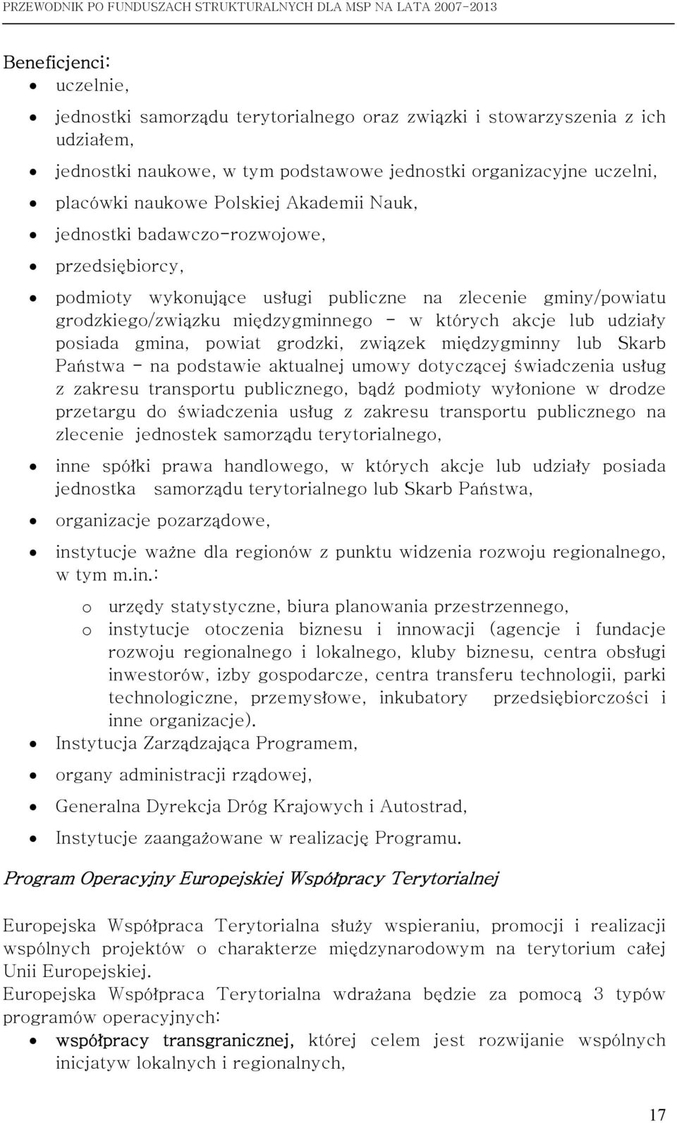 gmina, powiat grodzki, związek międzygminny lub Skarb Państwa - na podstawie aktualnej umowy dotyczącej świadczenia usług z zakresu transportu publicznego, bądź podmioty wyłonione w drodze przetargu