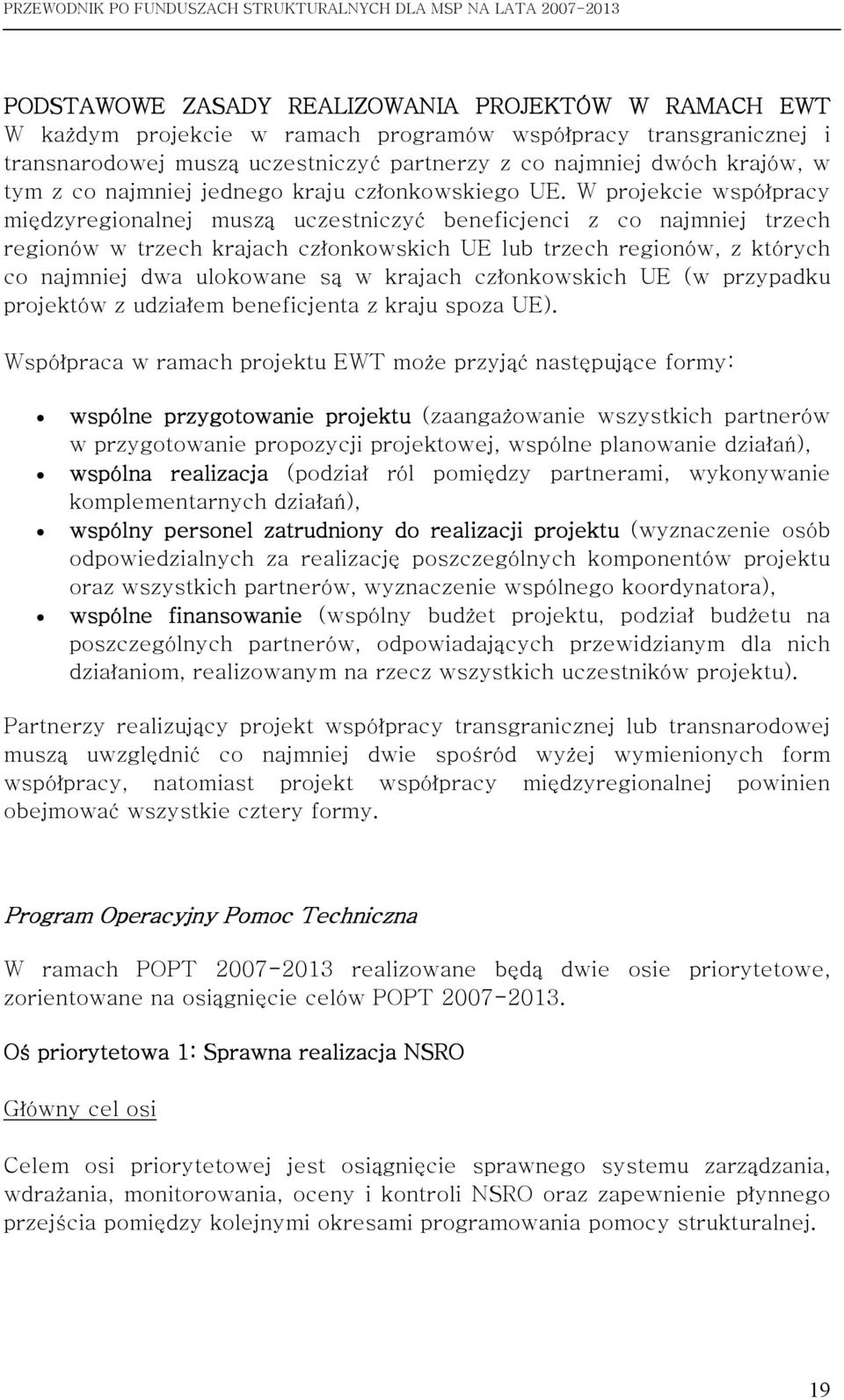 W projekcie współpracy międzyregionalnej muszą uczestniczyć beneficjenci z co najmniej trzech regionów w trzech krajach członkowskich UE lub trzech regionów, z których co najmniej dwa ulokowane są w