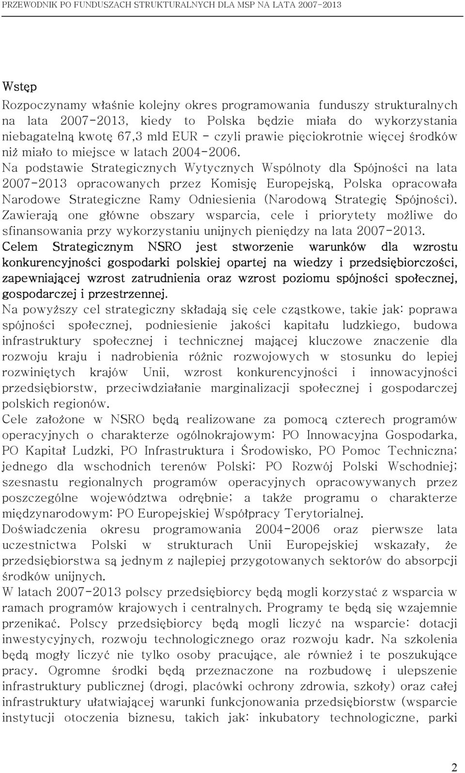 Na podstawie Strategicznych Wytycznych Wspólnoty dla Spójności na lata 2007-2013 opracowanych przez Komisję Europejską, Polska opracowała Narodowe Strategiczne Ramy Odniesienia (Narodową Strategię