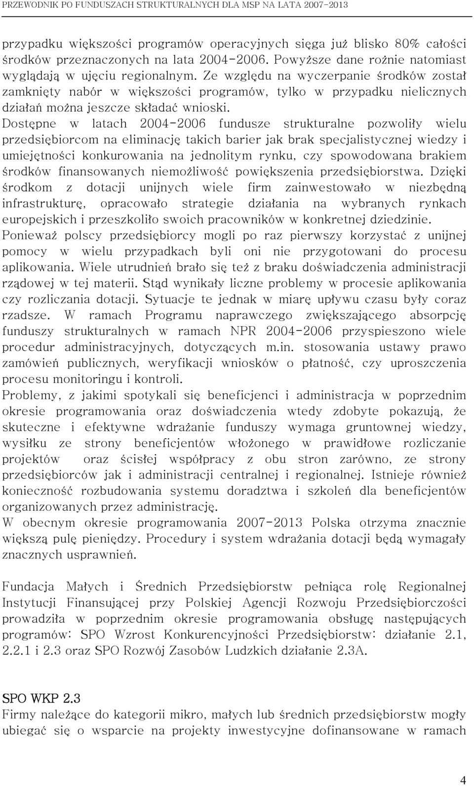 Dostępne w latach 2004-2006 fundusze strukturalne pozwoliły wielu przedsiębiorcom na eliminację takich barier jak brak specjalistycznej wiedzy i umiejętności konkurowania na jednolitym rynku, czy