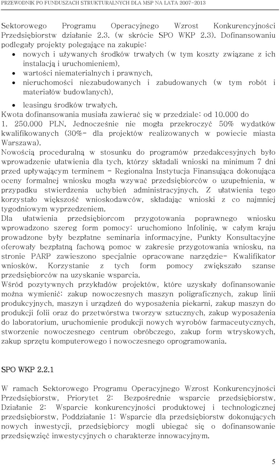 nieruchomości niezabudowanych i zabudowanych (w tym robót i materiałów budowlanych), leasingu środków trwałych. Kwota dofinansowania musiała zawierać się w przedziale: od 10.000 do 1. 250.000 PLN.