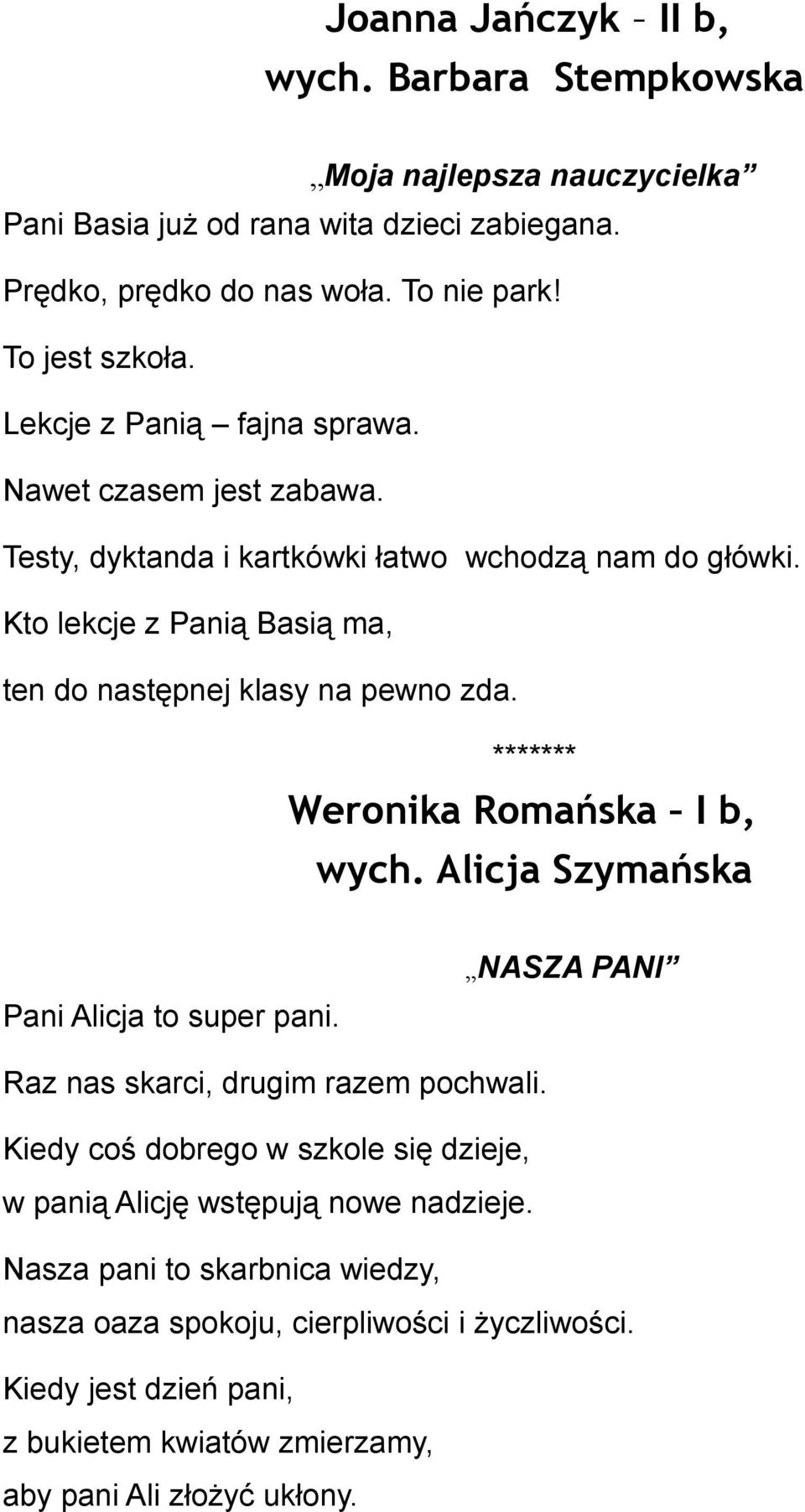 ******* Weronika Romańska I b, wych. Alicja Szymańska Pani Alicja to super pani. NASZA PANI Raz nas skarci, drugim razem pochwali.