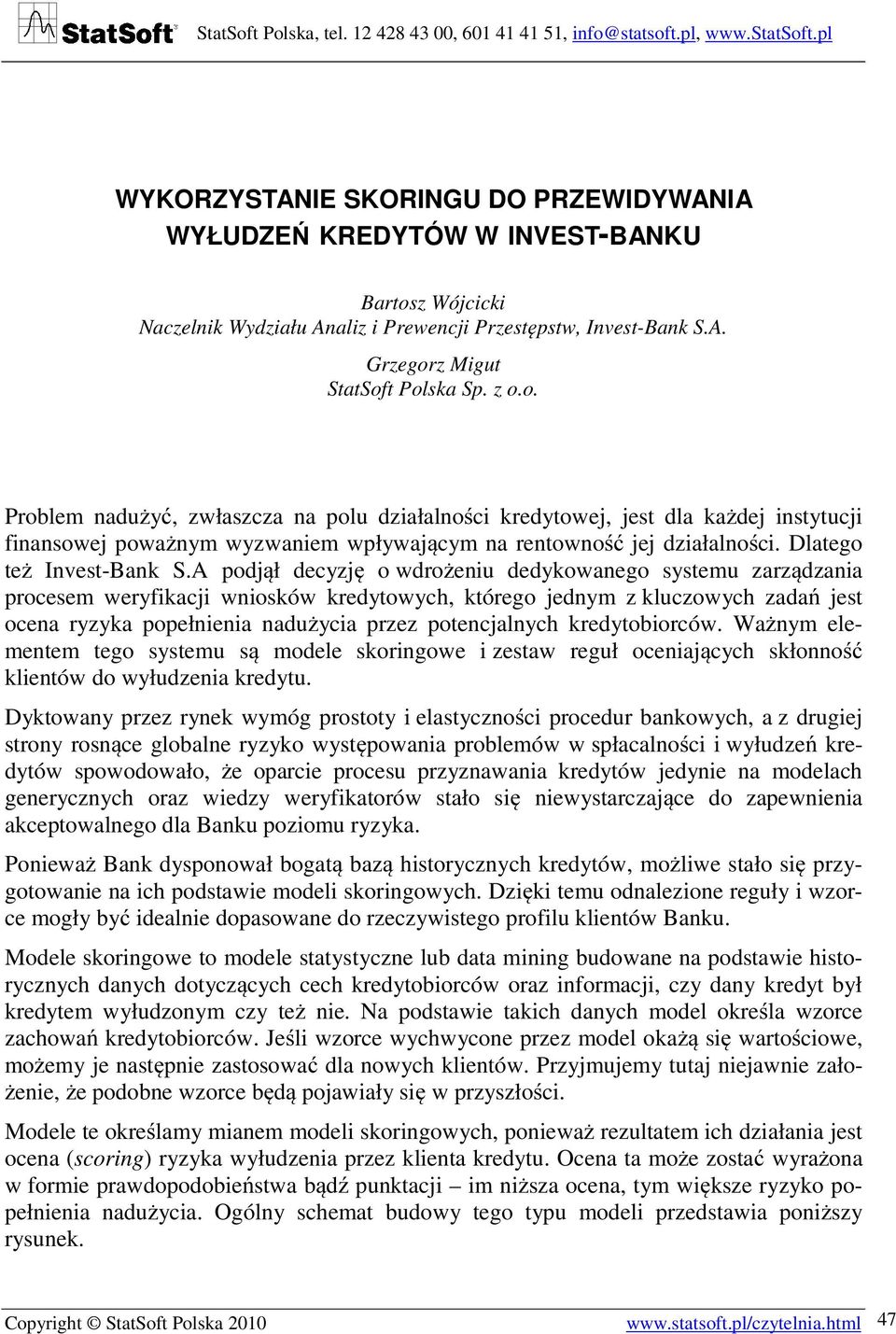 z Migut StatSoft Polska Sp. z o.o. Problem nadużyć, zwłaszcza na polu działalności kredytowej, jest dla każdej instytucji finansowej poważnym wyzwaniem wpływającym na rentowność jej działalności.