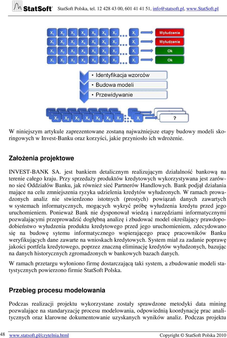 Przy sprzedaży produktów kredytowych wykorzystywana jest zarówno sieć Oddziałów Banku, jak również sieć Partnerów Handlowych.