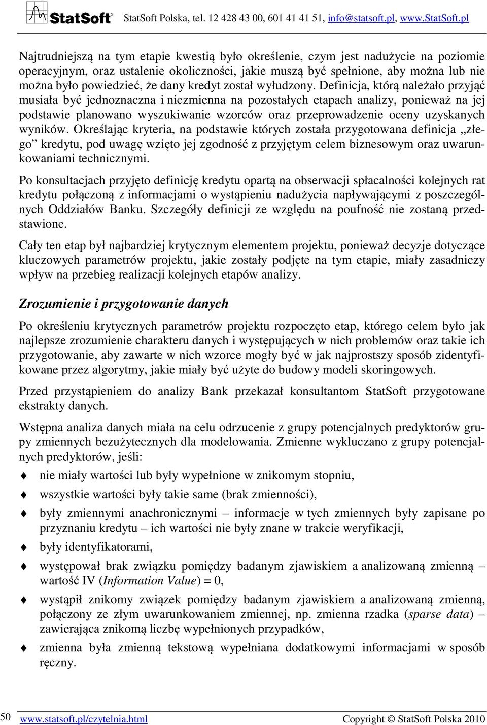 Definicja, którą należało przyjąć musiała być jednoznaczna i niezmienna na pozostałych etapach analizy, ponieważ na jej podstawie planowano wyszukiwanie wzorców oraz przeprowadzenie oceny uzyskanych