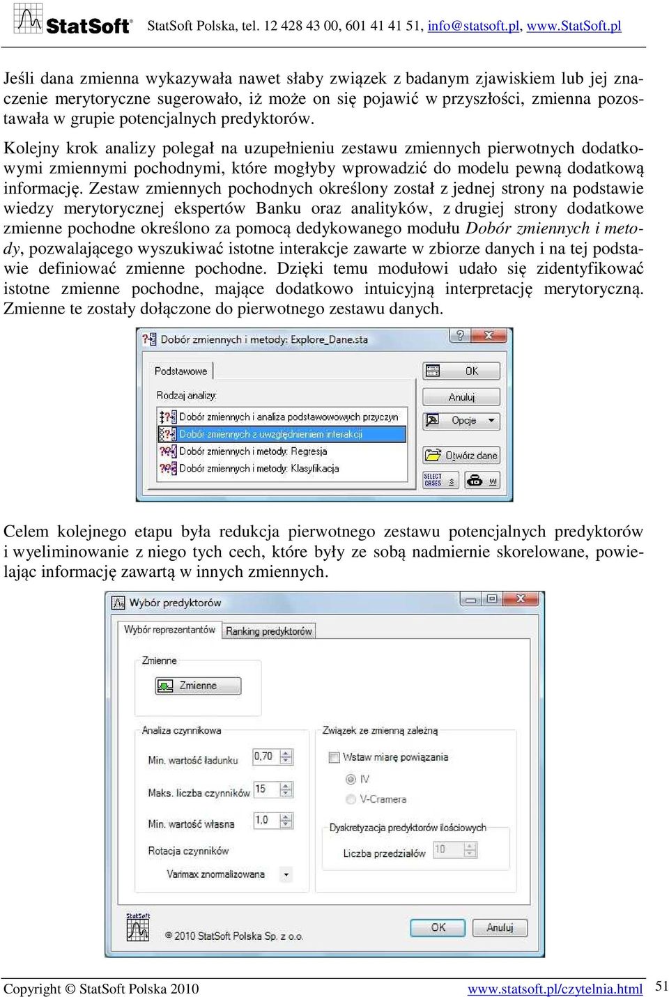 Zestaw zmiennych pochodnych określony został z jednej strony na podstawie wiedzy merytorycznej ekspertów Banku oraz analityków, z drugiej strony dodatkowe zmienne pochodne określono za pomocą