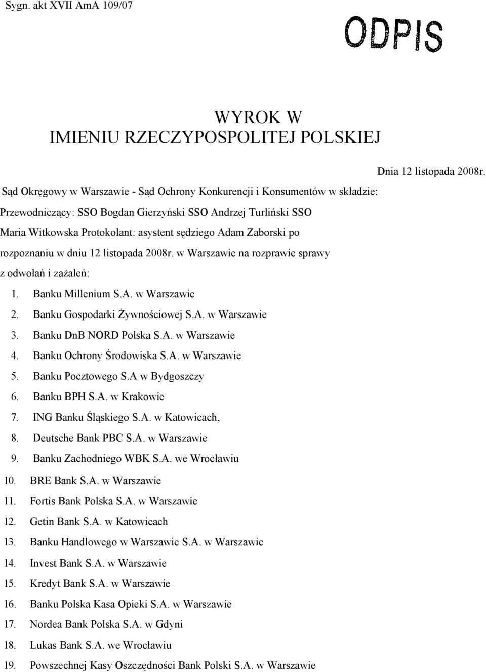 Banku Gospodarki śywnościowej S.A. w Warszawie 3. Banku DnB NORD Polska S.A. w Warszawie 4. Banku Ochrony Środowiska S.A. w Warszawie 5. Banku Pocztowego S.A w Bydgoszczy 6. Banku BPH S.A. w Krakowie 7.