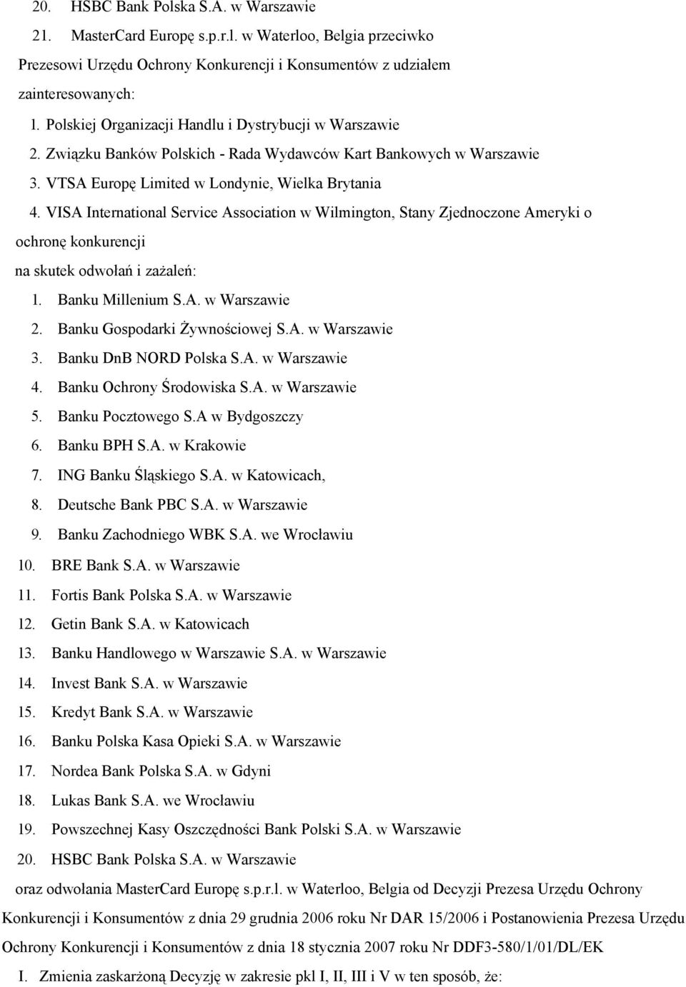 VISA International Service Association w Wilmington, Stany Zjednoczone Ameryki o ochronę konkurencji na skutek odwołań i zaŝaleń: 1. Banku Millenium S.A. w Warszawie 2.