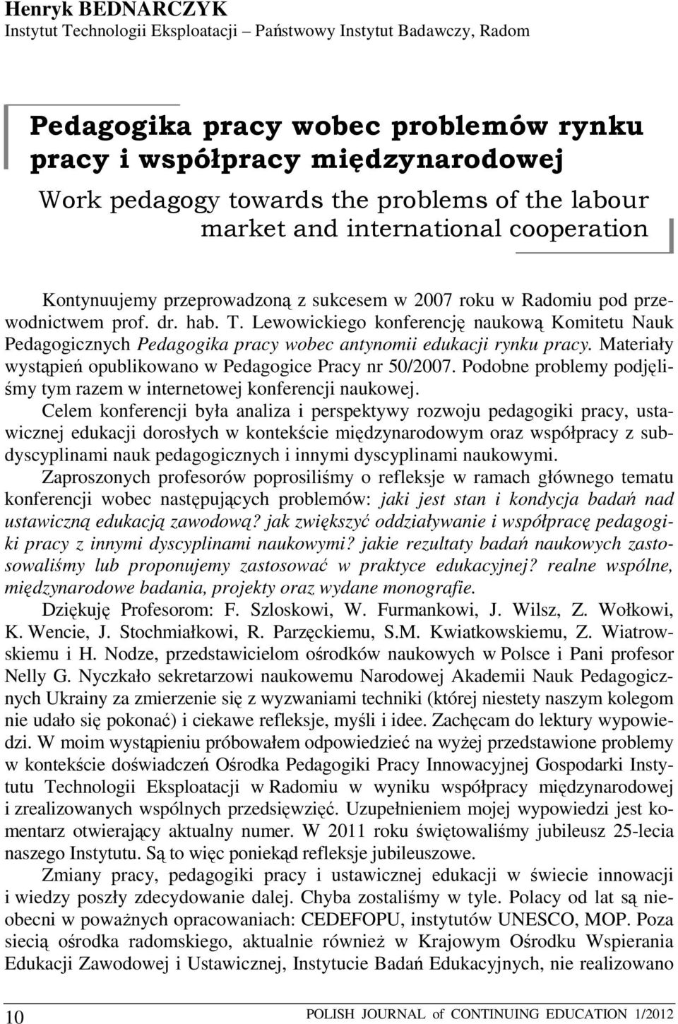 Lewowickiego konferencję naukową Komitetu Nauk Pedagogicznych Pedagogika pracy wobec antynomii edukacji rynku pracy. Materiały wystąpień opublikowano w Pedagogice Pracy nr 50/2007.