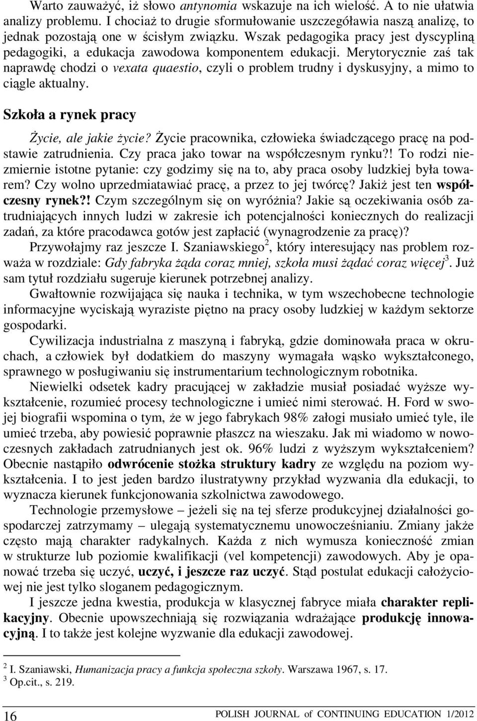 Merytorycznie zaś tak naprawdę chodzi o vexata quaestio, czyli o problem trudny i dyskusyjny, a mimo to ciągle aktualny. Szkoła a rynek pracy Życie, ale jakie życie?