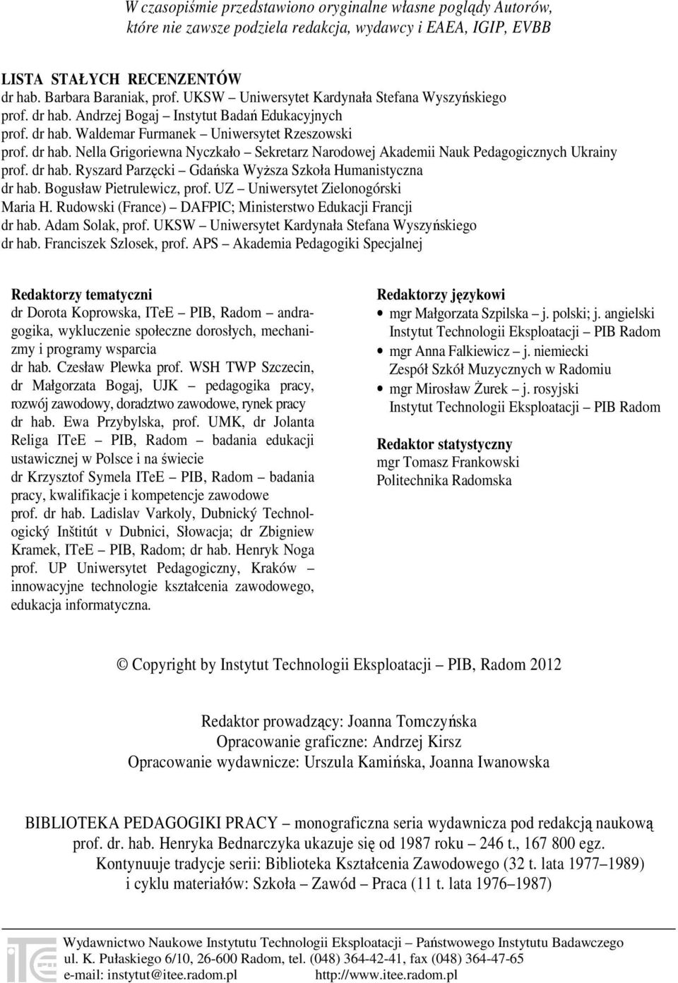 dr hab. Ryszard Parzęcki Gdańska Wyższa Szkoła Humanistyczna dr hab. Bogusław Pietrulewicz, prof. UZ Uniwersytet Zielonogórski Maria H. Rudowski (France) DAFPIC; Ministerstwo Edukacji Francji dr hab.