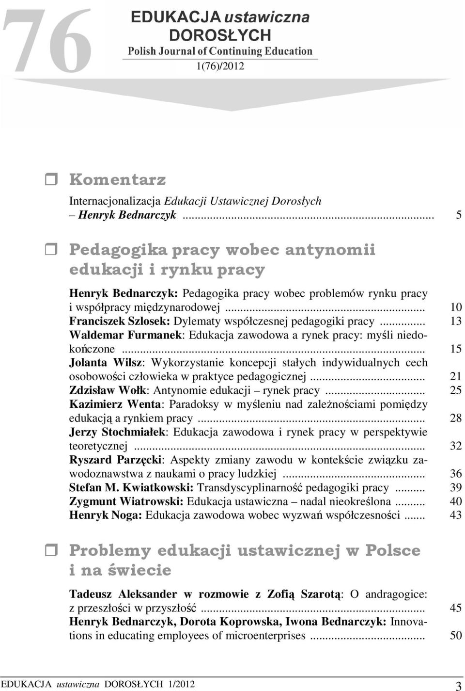 .. 10 Franciszek Szlosek: Dylematy współczesnej pedagogiki pracy... 13 Waldemar Furmanek: Edukacja zawodowa a rynek pracy: myśli niedokończone.