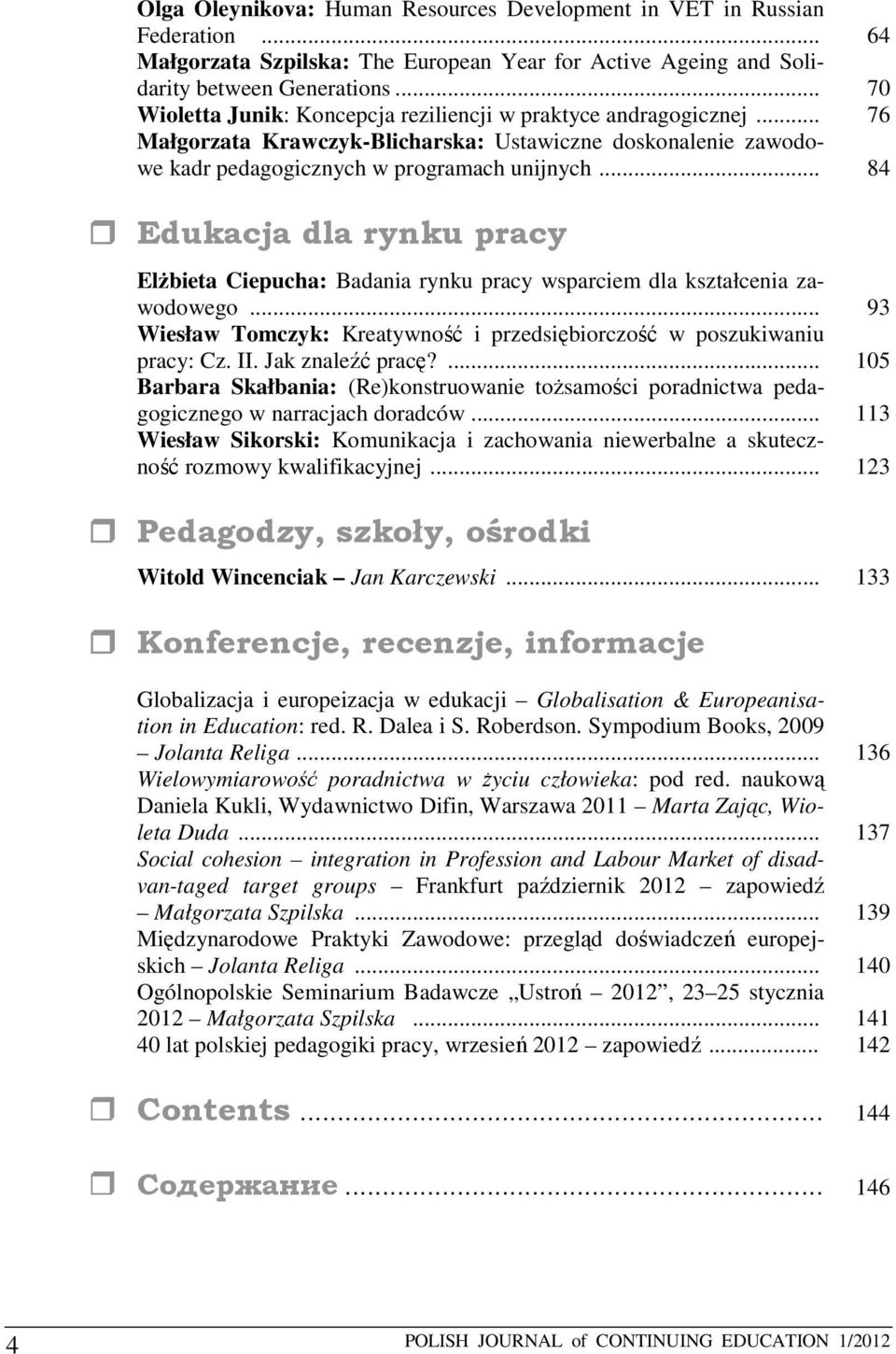 .. 84 Edukacja dla rynku pracy Elżbieta Ciepucha: Badania rynku pracy wsparciem dla kształcenia zawodowego... 93 Wiesław Tomczyk: Kreatywność i przedsiębiorczość w poszukiwaniu pracy: Cz. II.