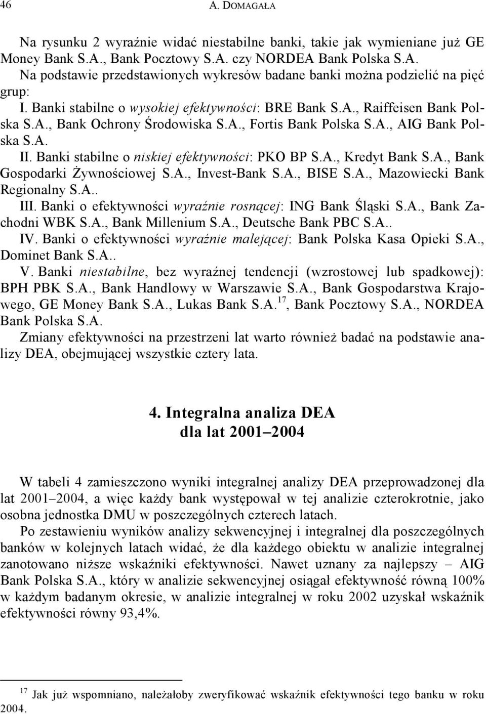 Banki stabilne o niskiej efektywności: PKO BP S.A., Kredyt Bank S.A., Bank Gospodarki Żywnościowej S.A., Invest-Bank S.A., BISE S.A., Mazowiecki Bank Regionalny S.A.. III.