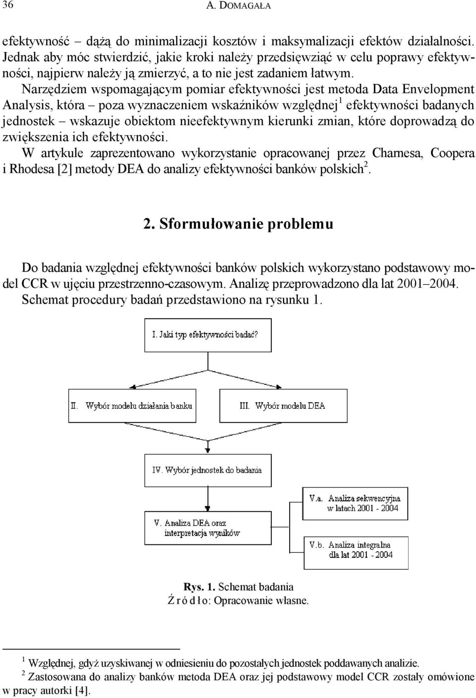 Narzędziem wspomagającym pomiar efektywności jest metoda Data Envelopment Analysis, która poza wyznaczeniem wskaźników względnej 1 efektywności badanych jednostek wskazuje obiektom nieefektywnym