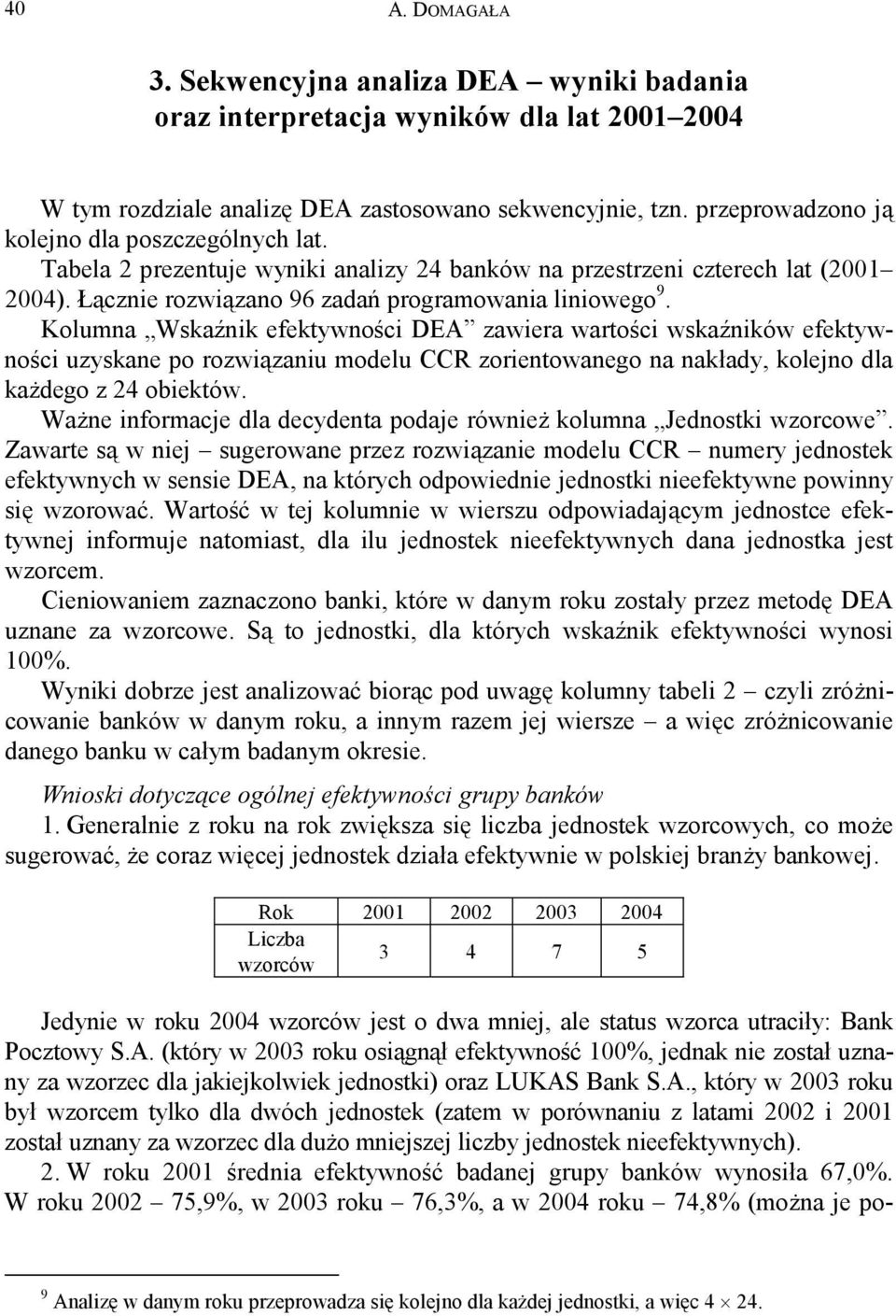 Kolumna Wskaźnik efektywności DEA zawiera wartości wskaźników efektywności uzyskane po rozwiązaniu modelu CCR zorientowanego na nakłady, kolejno dla każdego z 24 obiektów.