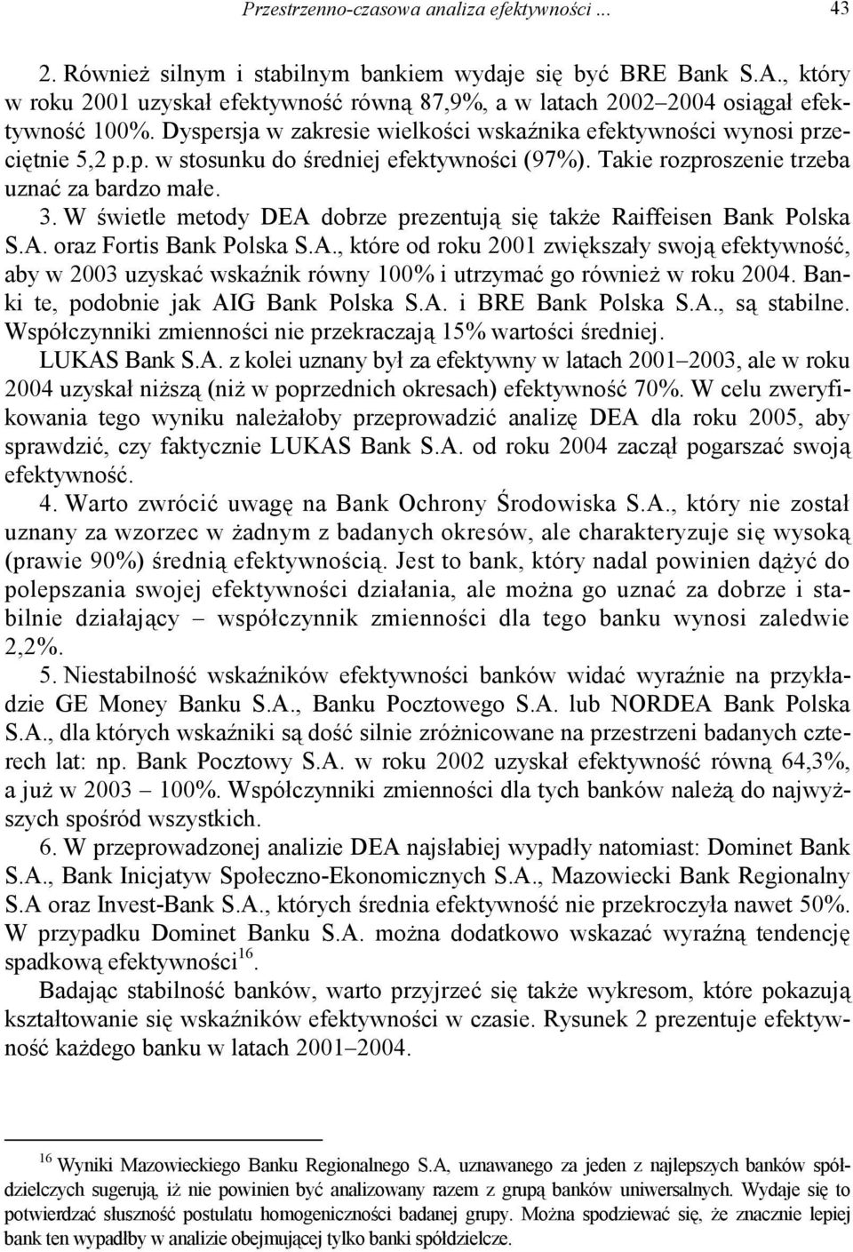 Takie rozproszenie trzeba uznać za bardzo małe. 3. W świetle metody DEA dobrze prezentują się także Raiffeisen Bank Polska S.A. oraz Fortis Bank Polska S.A., które od roku 2001 zwiększały swoją efektywność, aby w 2003 uzyskać wskaźnik równy 100% i utrzymać go również w roku 2004.