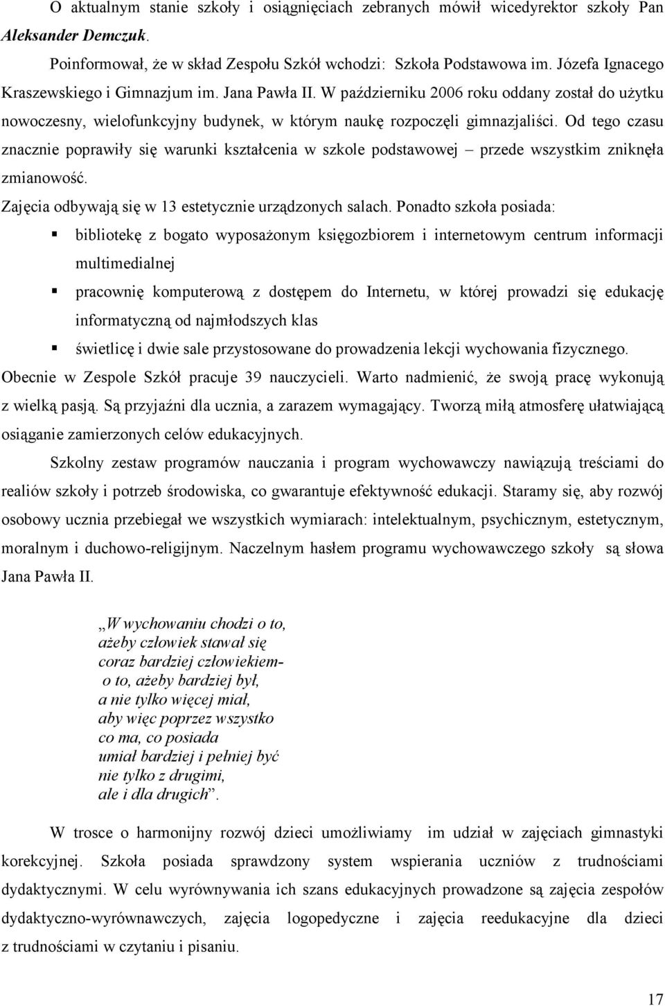 Od tego czasu znacznie poprawiły się warunki kształcenia w szkole podstawowej przede wszystkim zniknęła zmianowość. Zajęcia odbywają się w 13 estetycznie urządzonych salach.