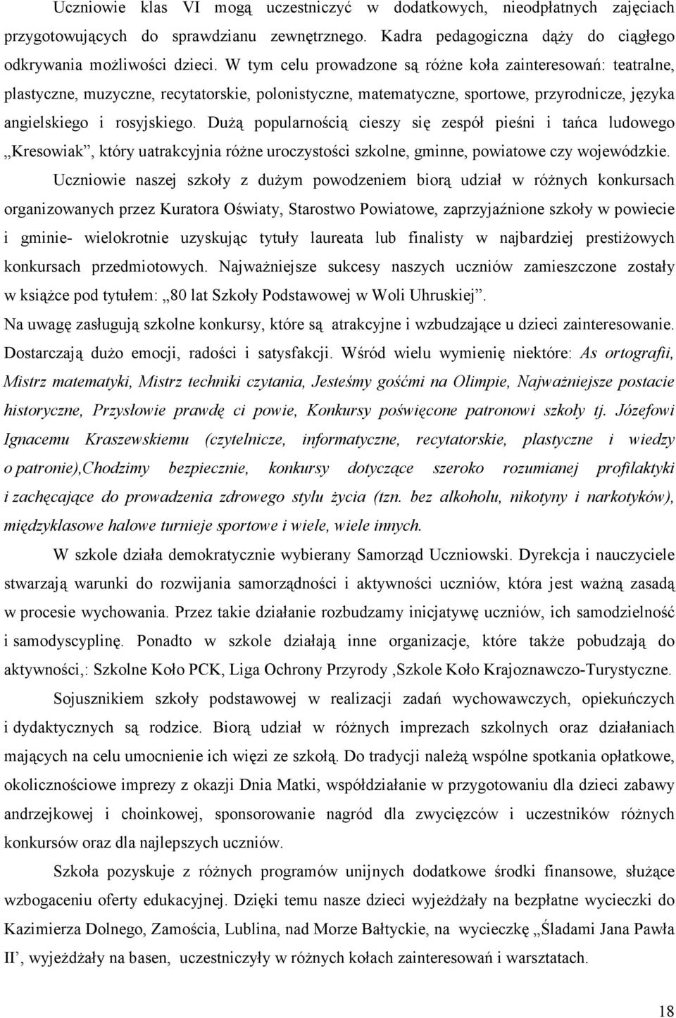 DuŜą popularnością cieszy się zespół pieśni i tańca ludowego Kresowiak, który uatrakcyjnia róŝne uroczystości szkolne, gminne, powiatowe czy wojewódzkie.