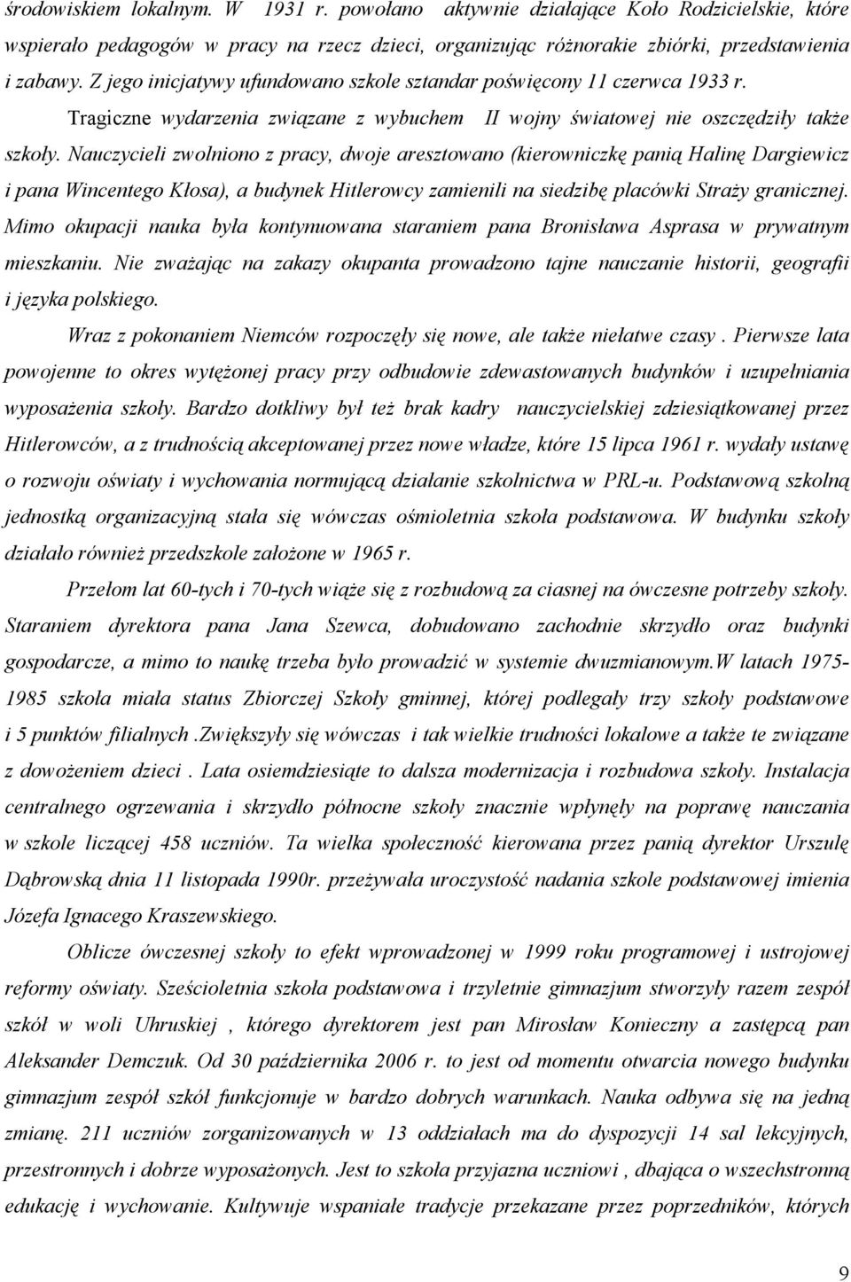 Nauczycieli zwolniono z pracy, dwoje aresztowano (kierowniczkę panią Halinę Dargiewicz i pana Wincentego Kłosa), a budynek Hitlerowcy zamienili na siedzibę placówki StraŜy granicznej.