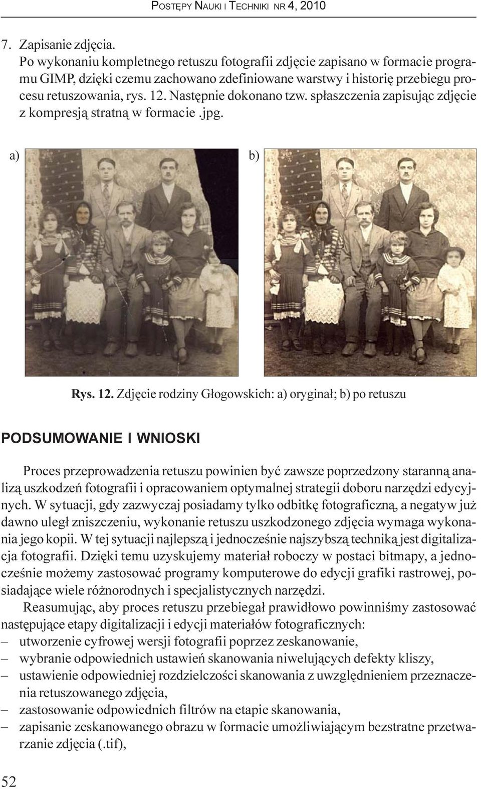 Zdjêcie rodziny G³ogowskich: a) orygina³; b) po retuszu PODSUMOWANIE I WNIOSKI Proces przeprowadzenia retuszu powinien byæ zawsze poprzedzony starann¹ analiz¹ uszkodzeñ fotografii i opracowaniem