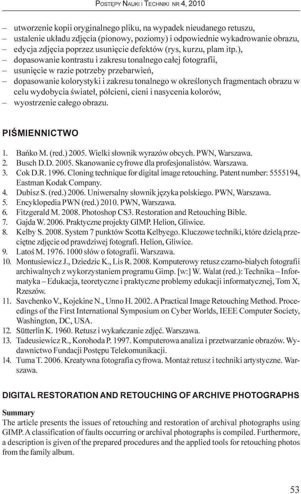 ), dopasowanie kontrastu i zakresu tonalnego ca³ej fotografii, usuniêcie w razie potrzeby przebarwieñ, dopasowanie kolorystyki i zakresu tonalnego w okreœlonych fragmentach obrazu w celu wydobycia