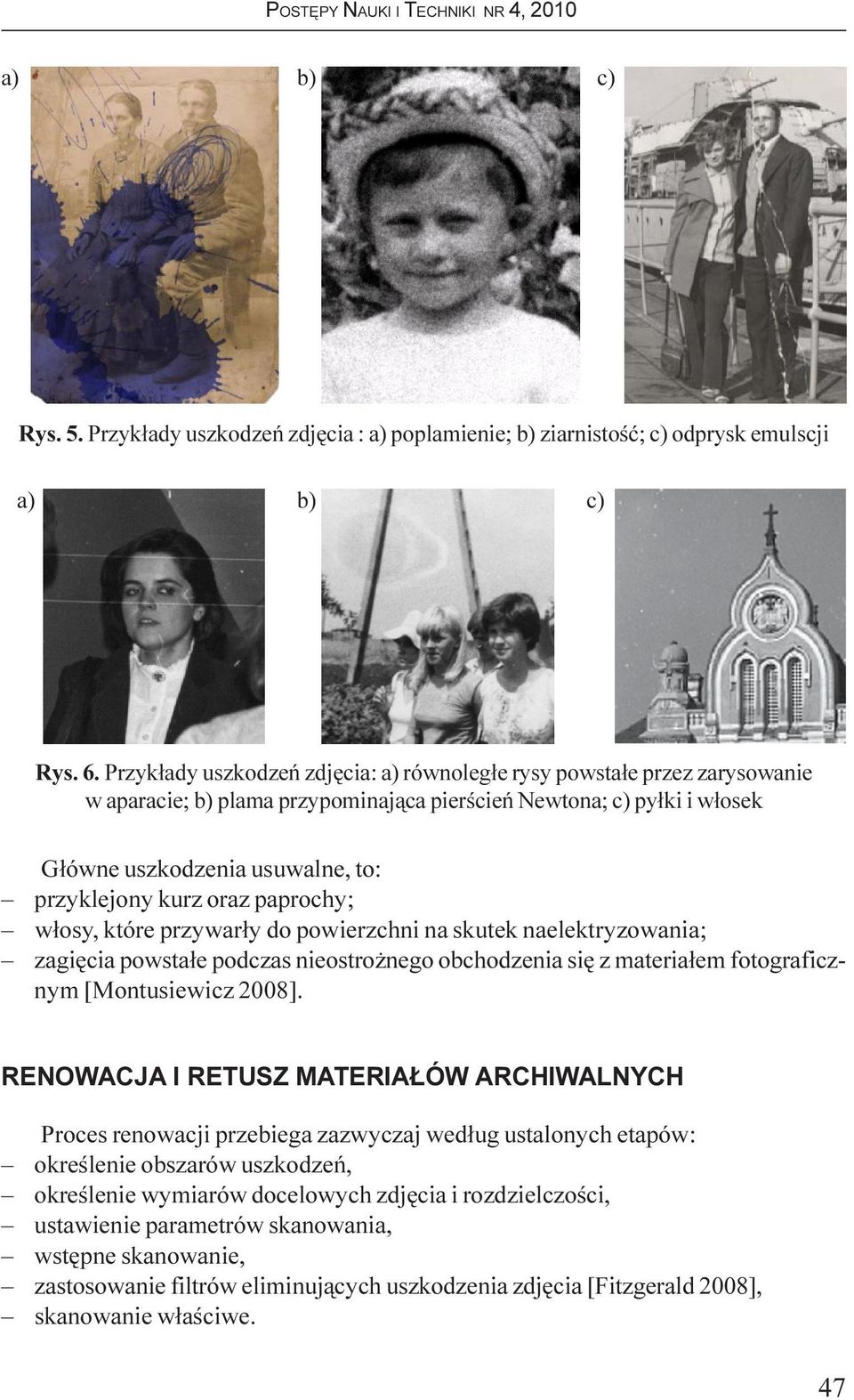 oraz paprochy; w³osy, które przywar³y do powierzchni na skutek naelektryzowania; zagiêcia powsta³e podczas nieostro nego obchodzenia siê z materia³em fotograficznym [Montusiewicz 2008].