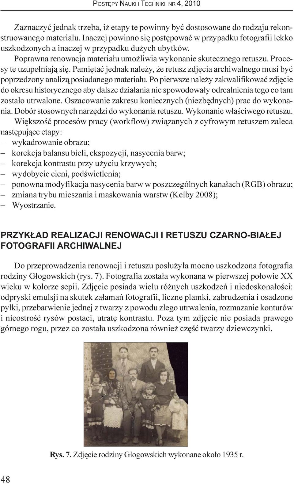 Procesy te uzupe³niaj¹ siê. Pamiêtaæ jednak nale y, e retusz zdjêcia archiwalnego musi byæ poprzedzony analiz¹ posiadanego materia³u.